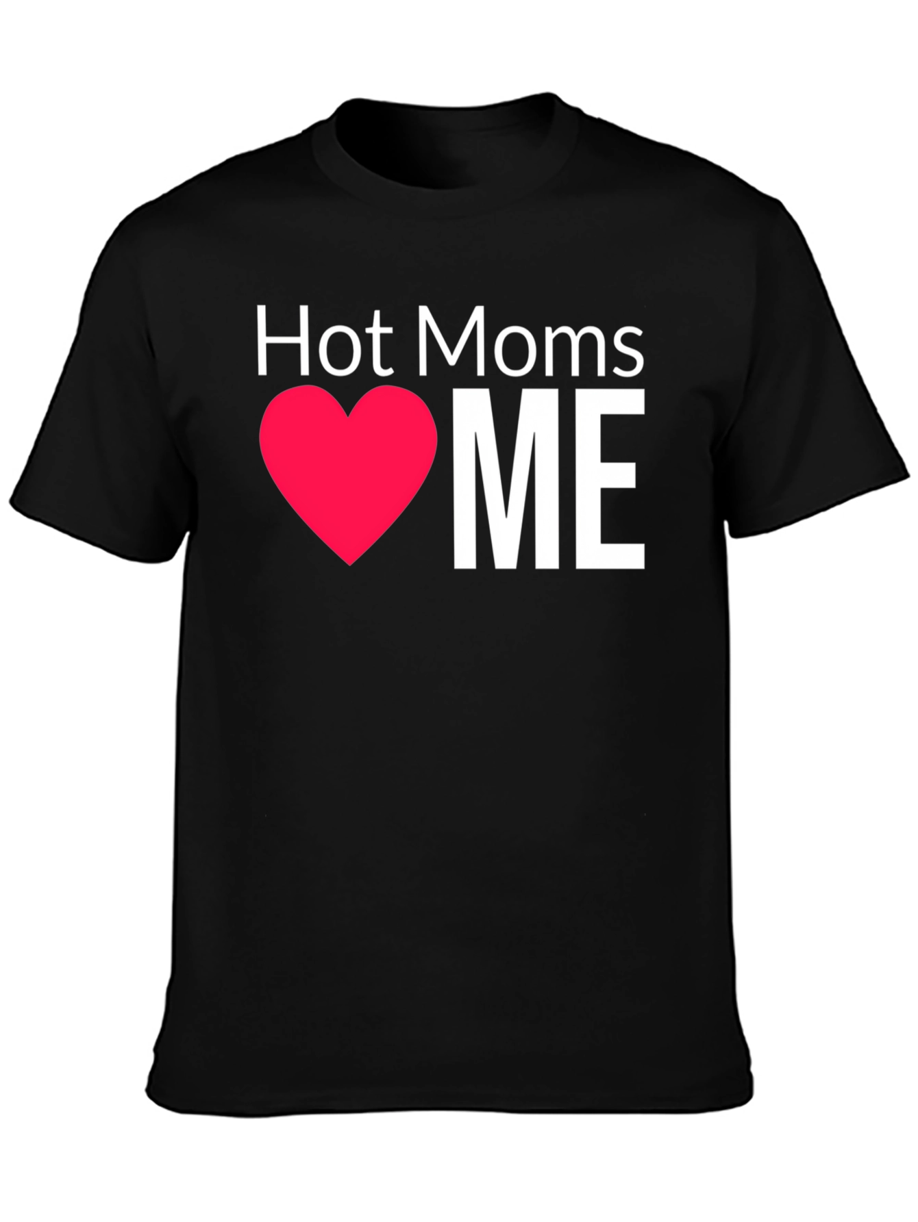Hot Moms Love Me - Graphic T-Shirt
