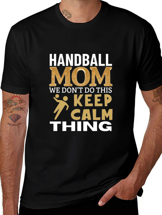 Handball Mom T-Shirt - We Dont Do This Keep Calm Thing!