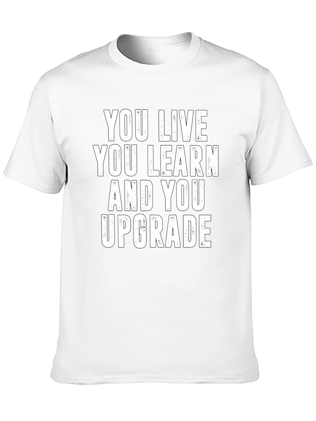 You Live You Learn You Upgrade T-Shirt