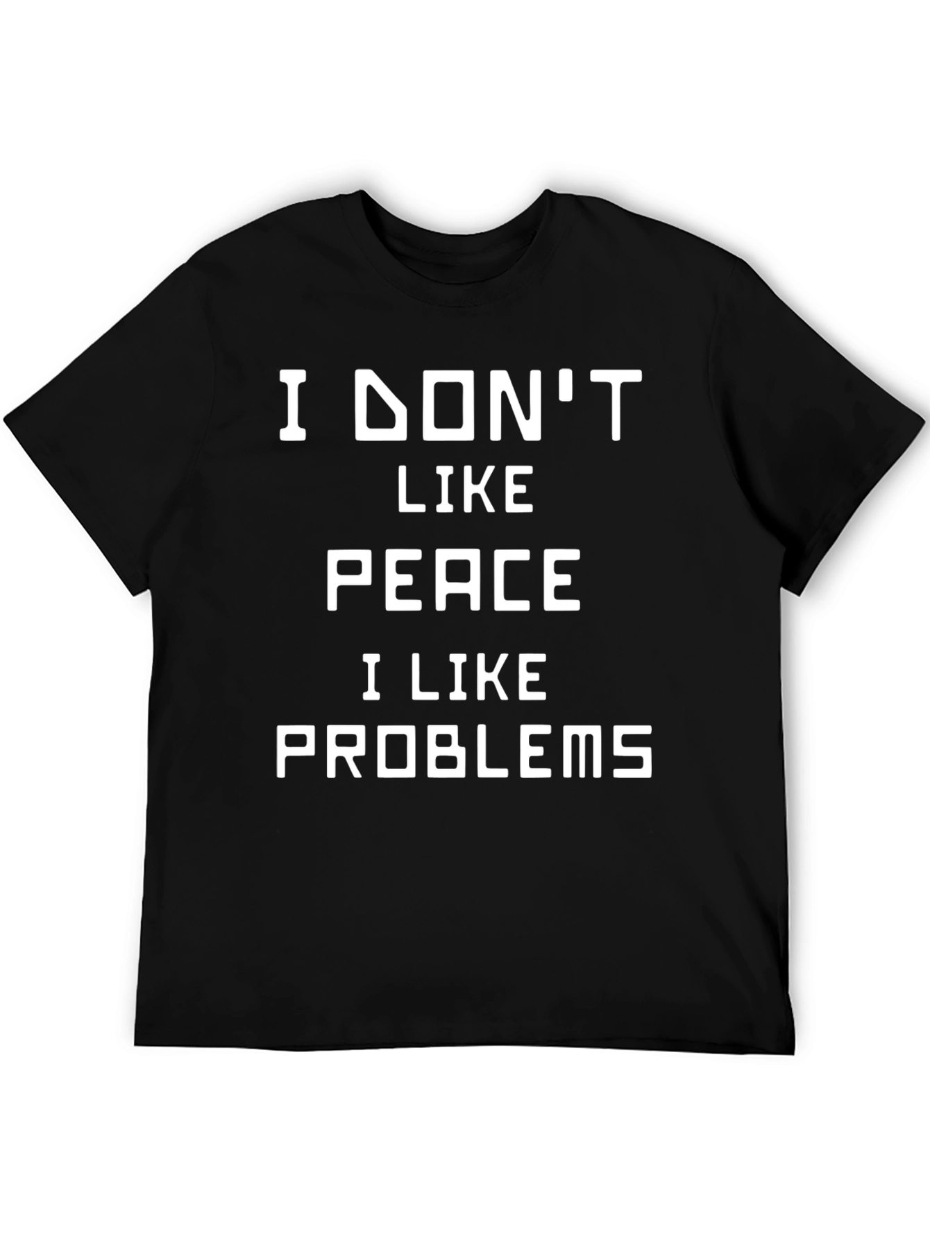 I Dont Like Peace I Like Problems T-Shirt