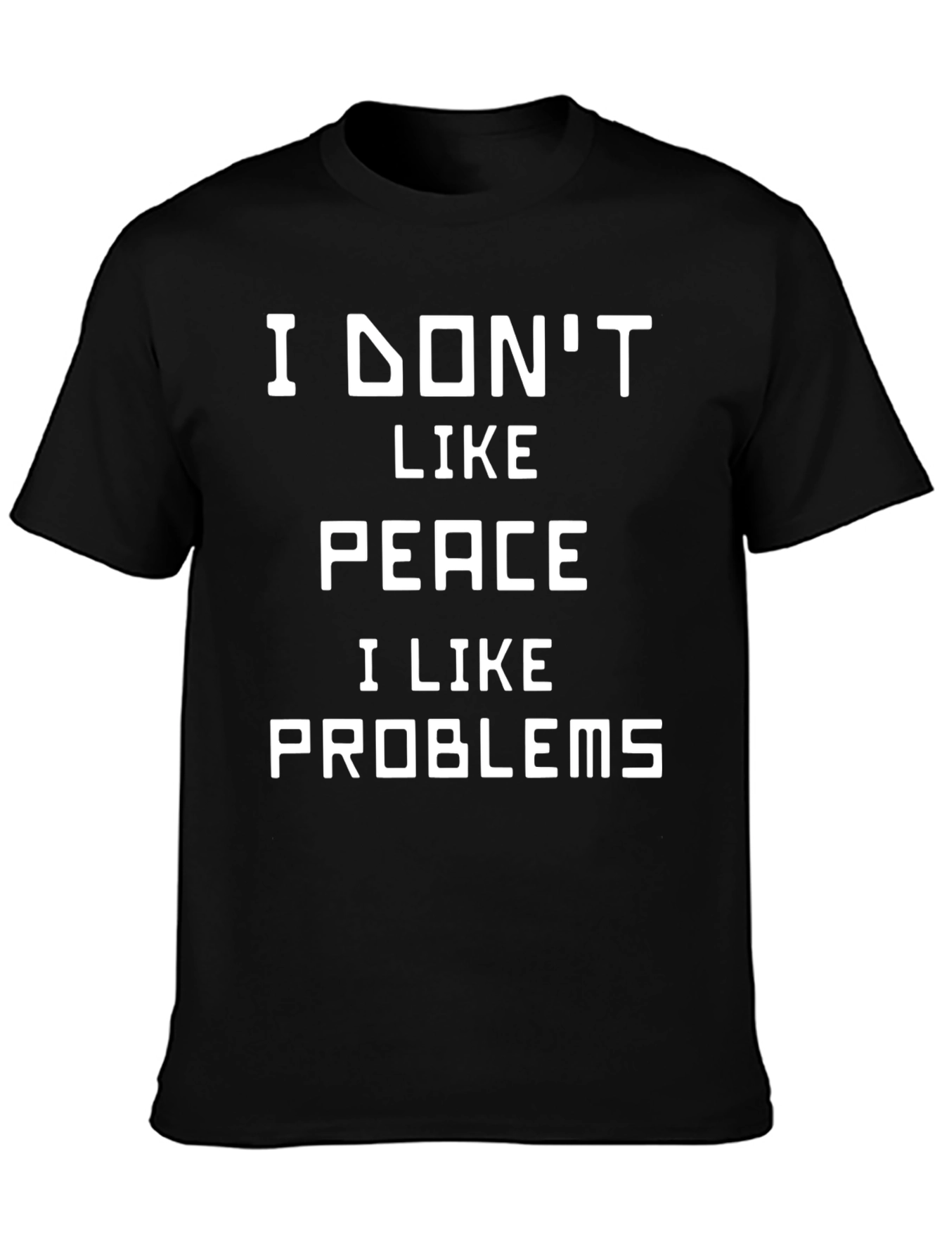 I Dont Like Peace I Like Problems T-Shirt