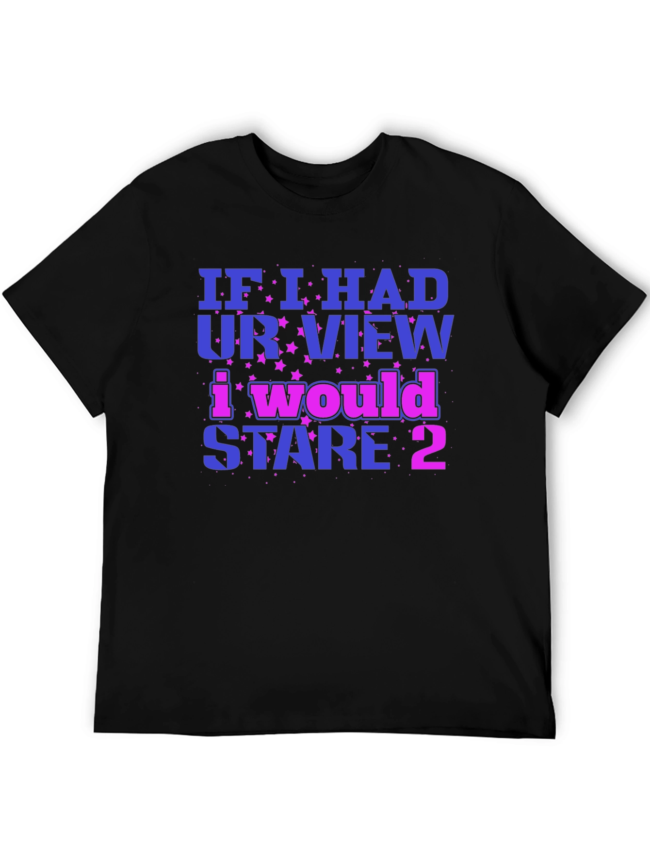 Funny Graphic Tee: If I Had Your View