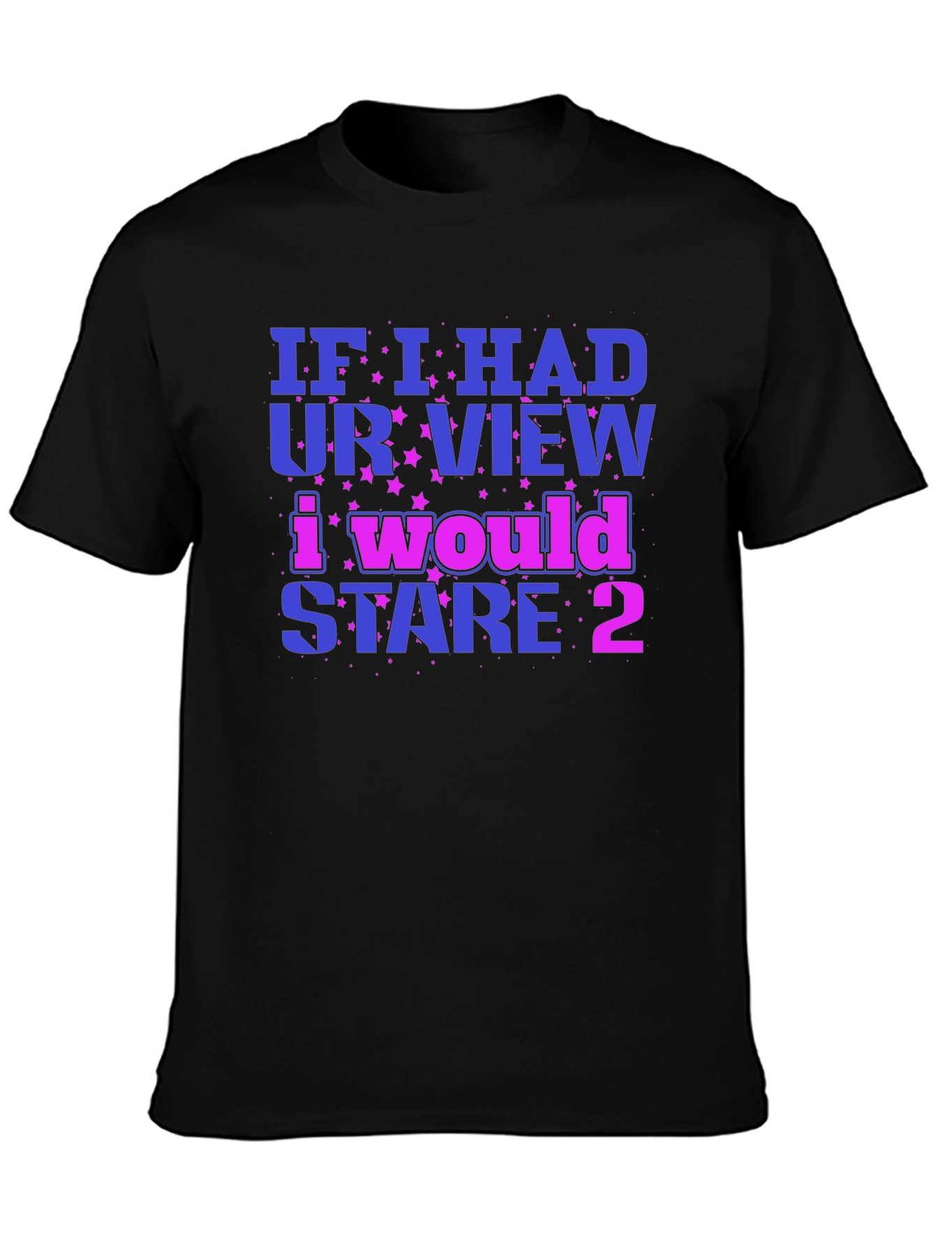 Funny Graphic Tee: If I Had Your View