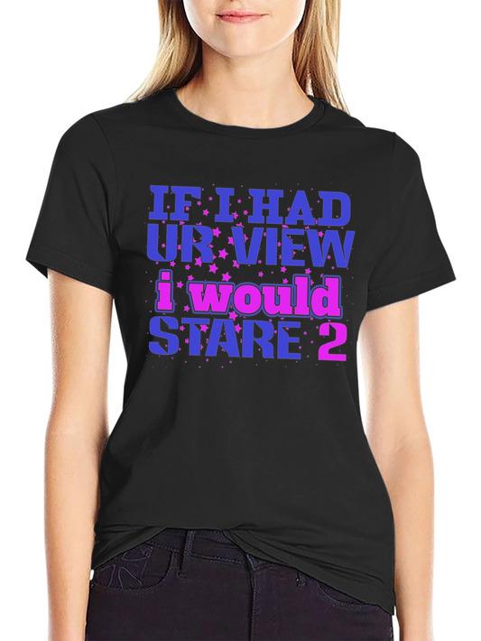 Funny Graphic Tee: If I Had Your View