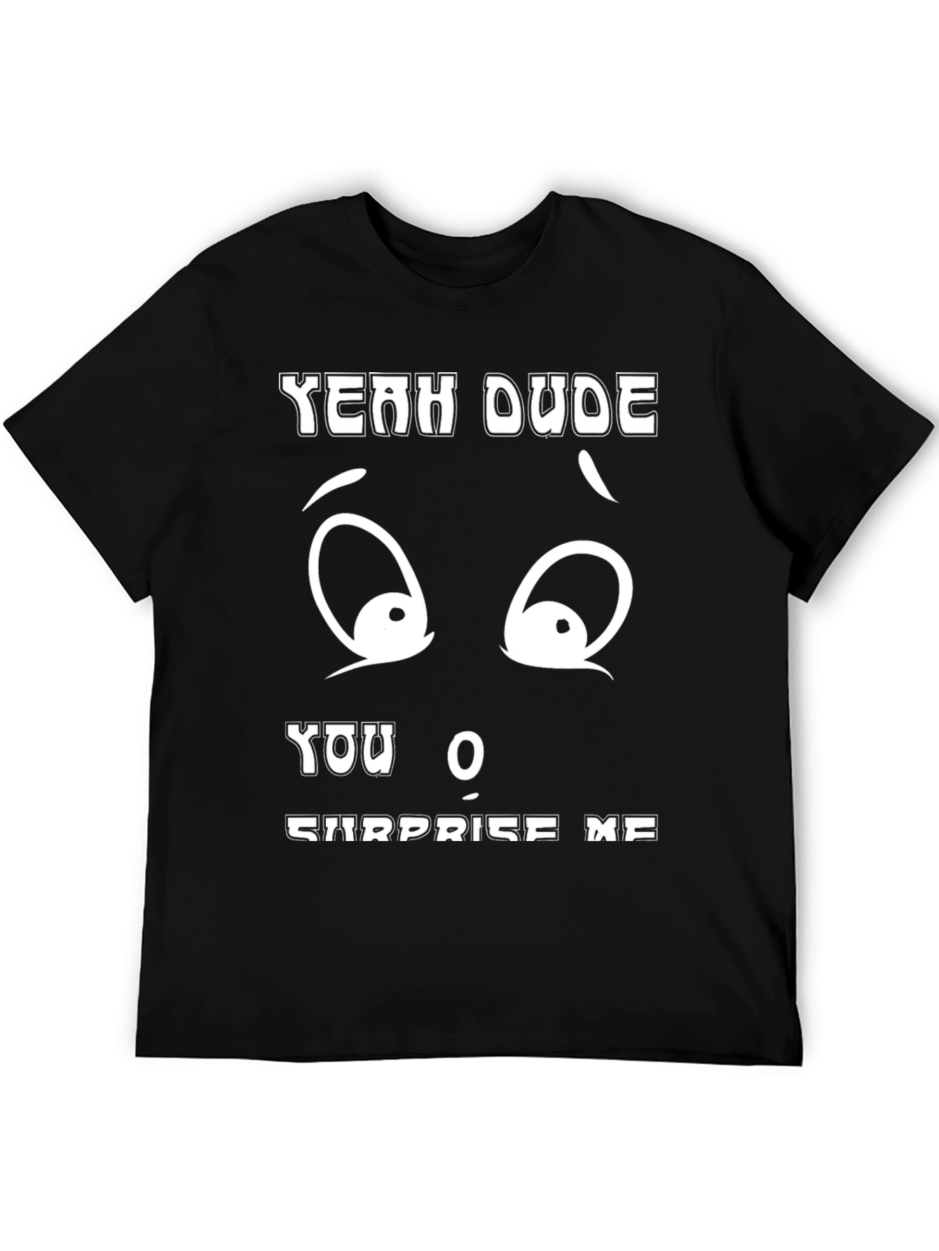 Funny Yeah Dude You Surprise Me Black T-Shirt