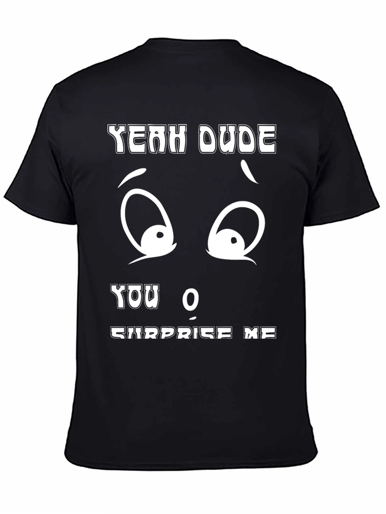 Funny Yeah Dude You Surprise Me Black T-Shirt
