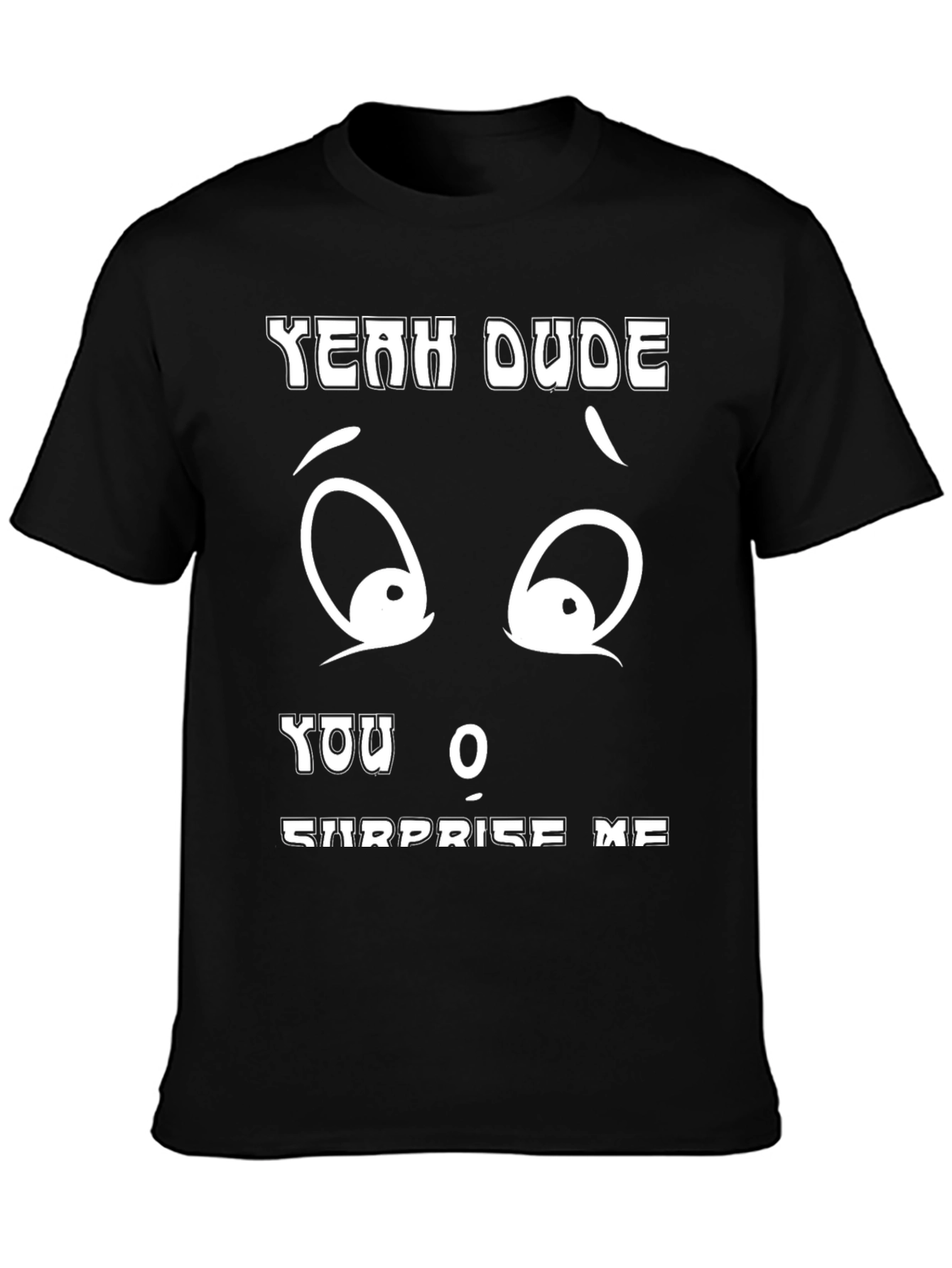 Funny Yeah Dude You Surprise Me Black T-Shirt