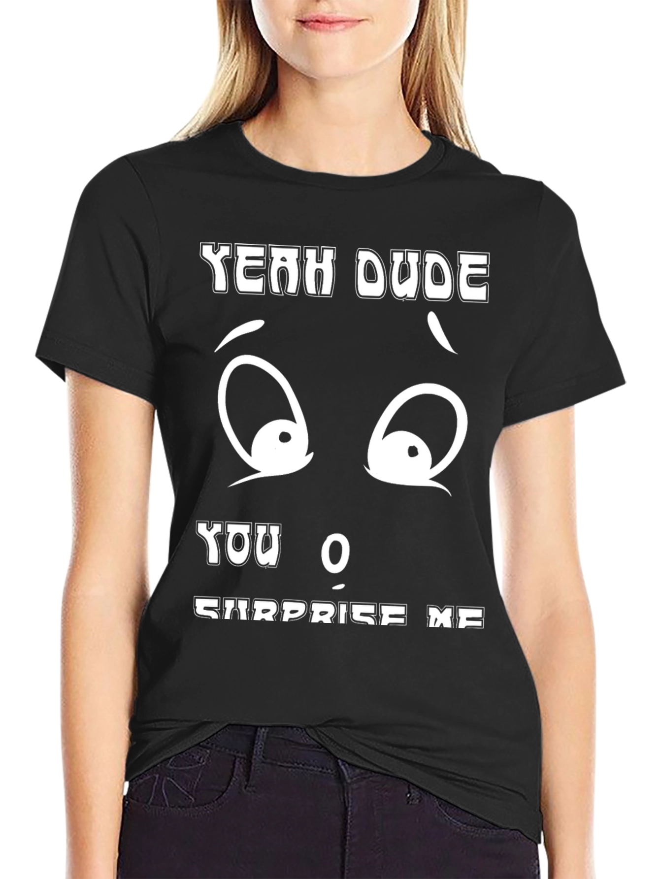 Funny Yeah Dude You Surprise Me Black T-Shirt