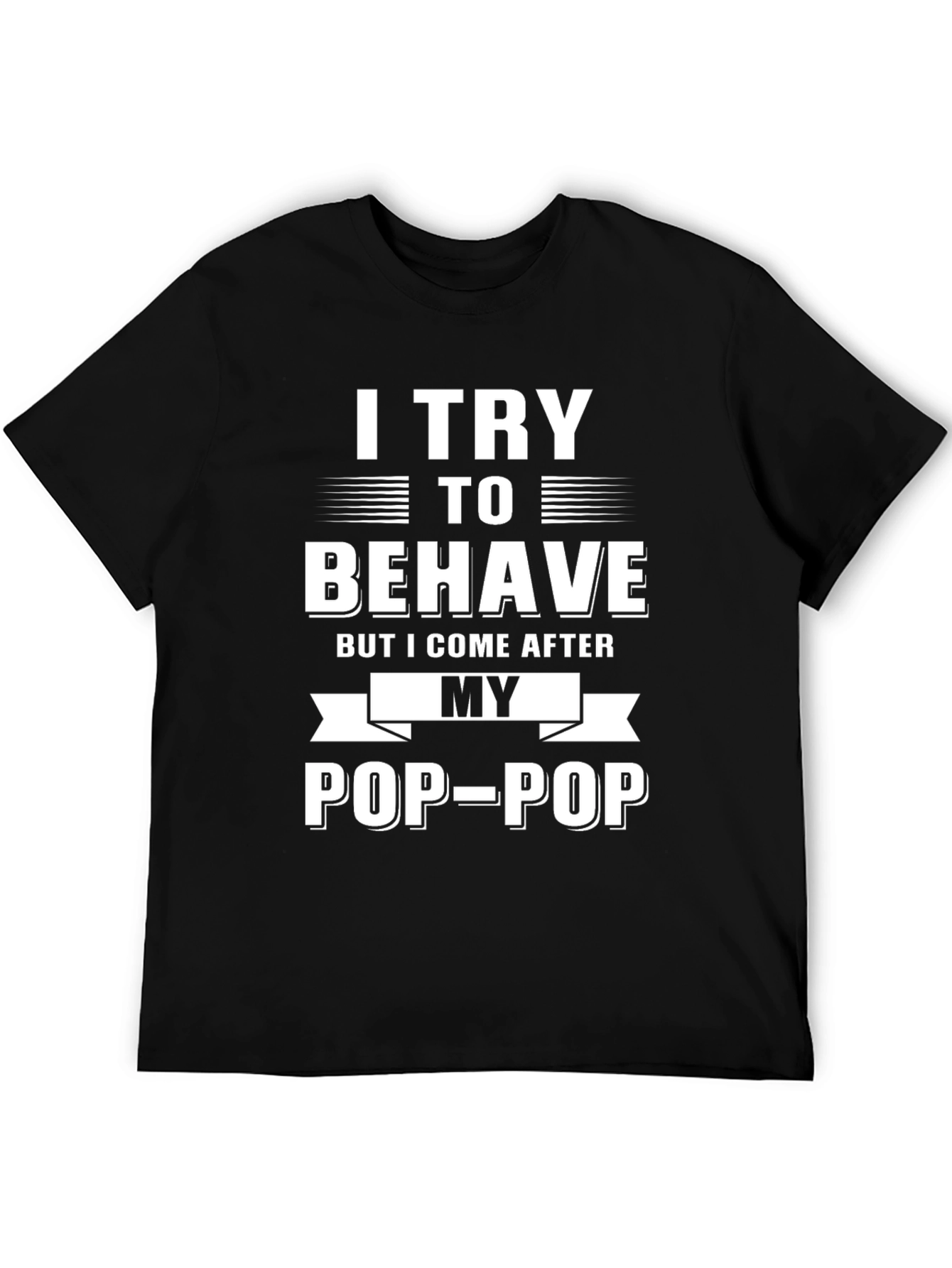 I Try to Behave Pop-Pop T-Shirt