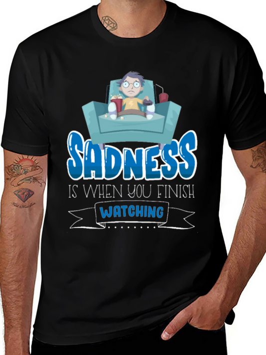 Sadness is When You Finish Watching T-Shirt