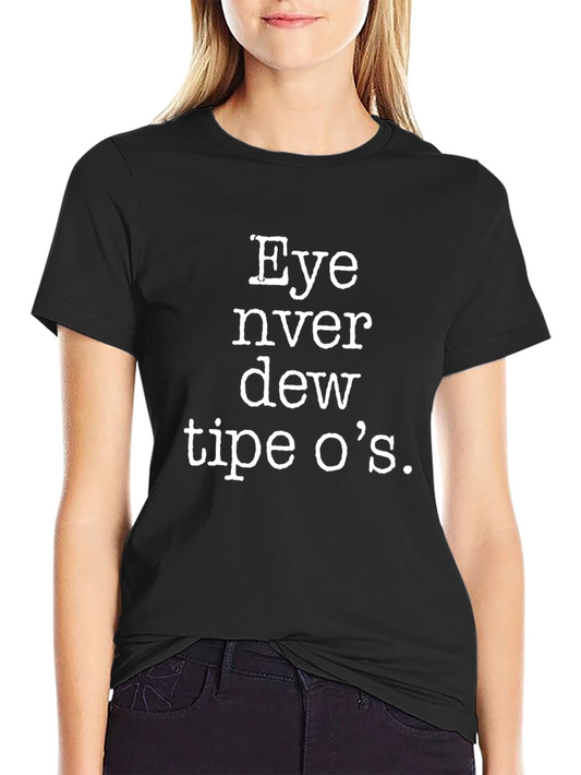 Eye Never Do Type Os Funny T-Shirt