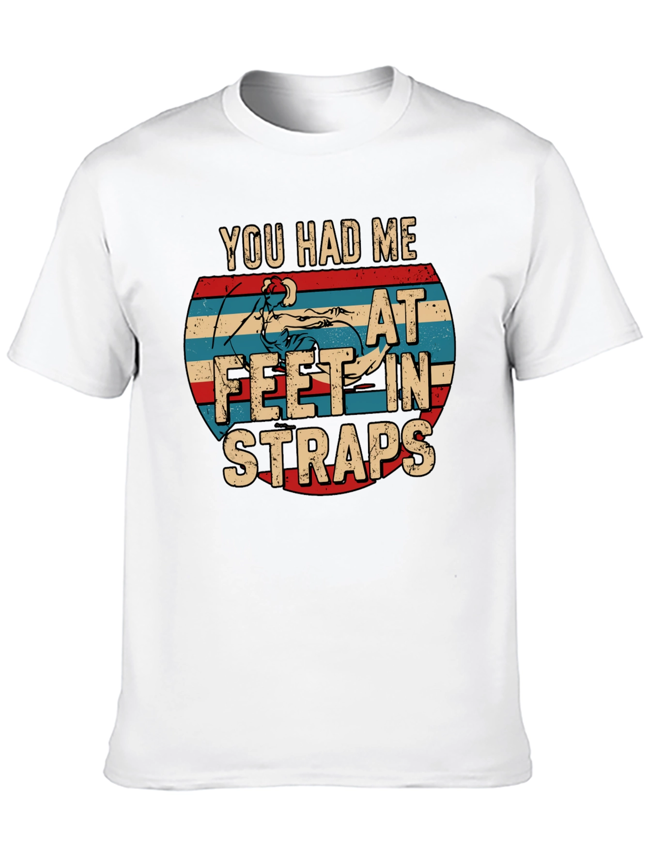 You Had Me At Feet In Straps T-Shirt