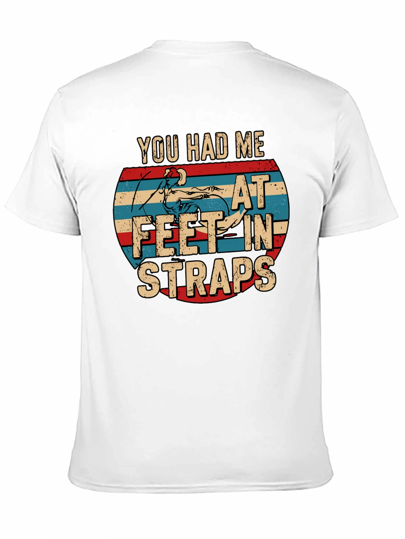You Had Me At Feet In Straps T-Shirt
