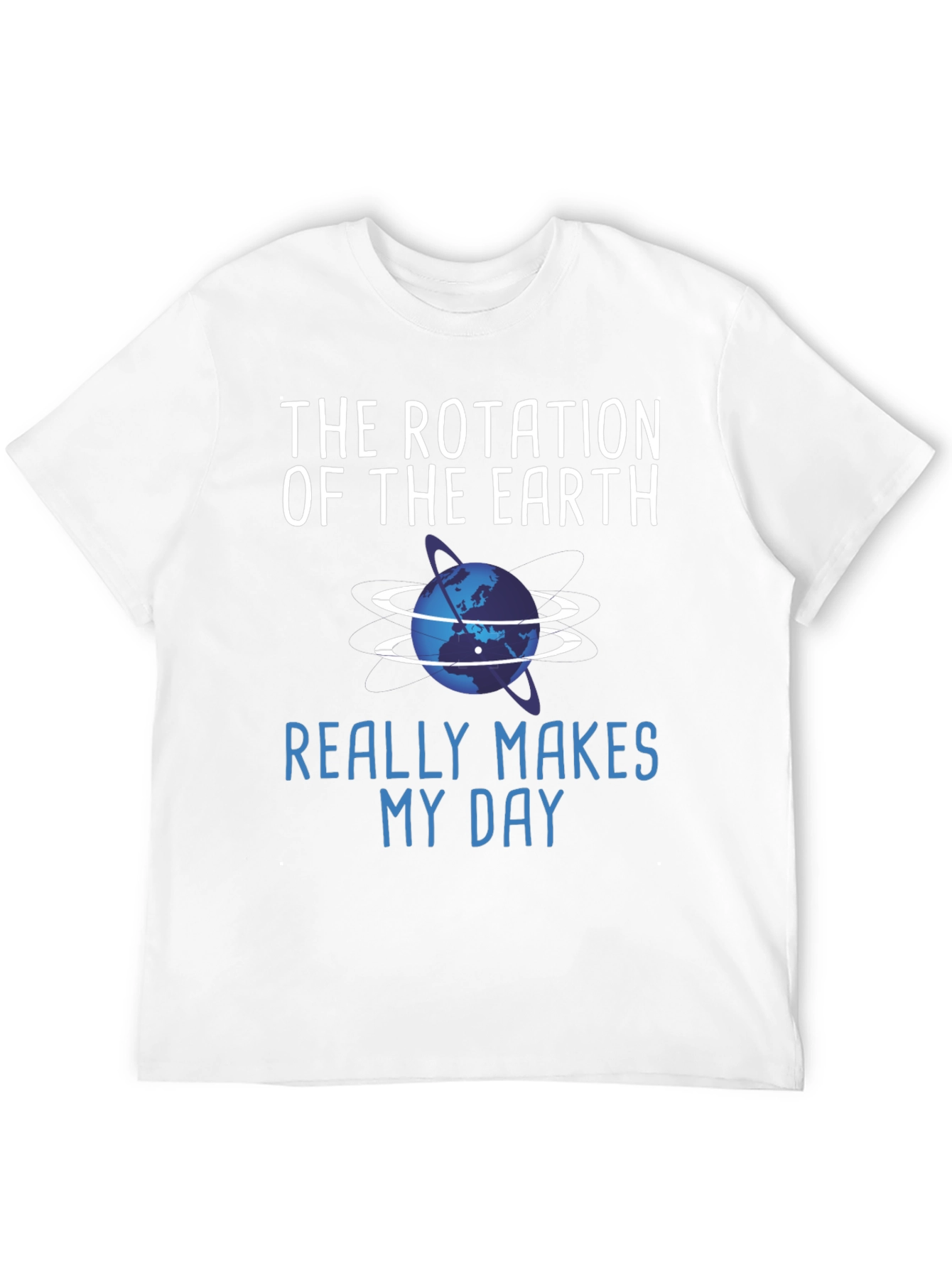 The Rotation of the Earth Makes My Day T-Shirt