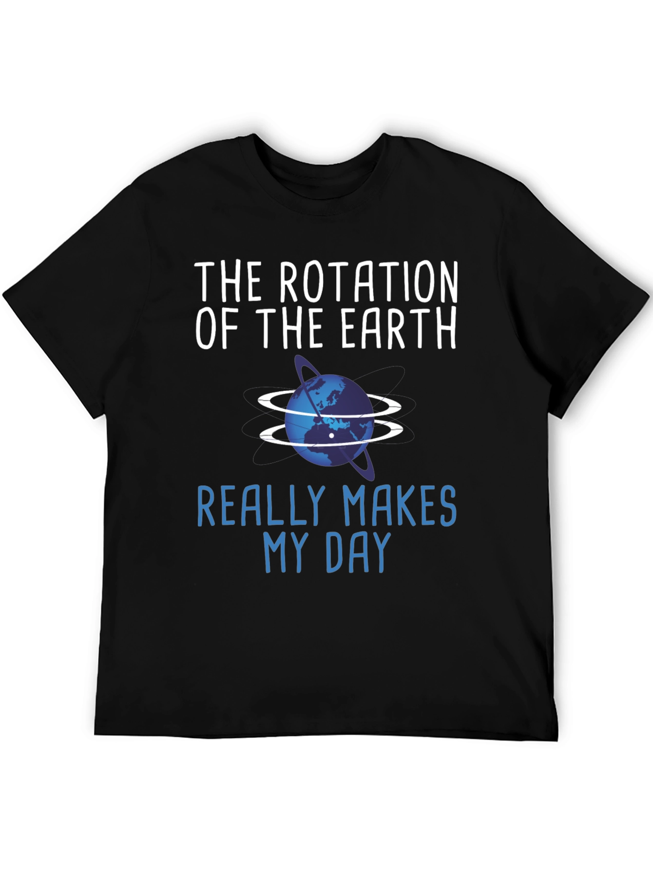 The Rotation of the Earth Makes My Day T-Shirt