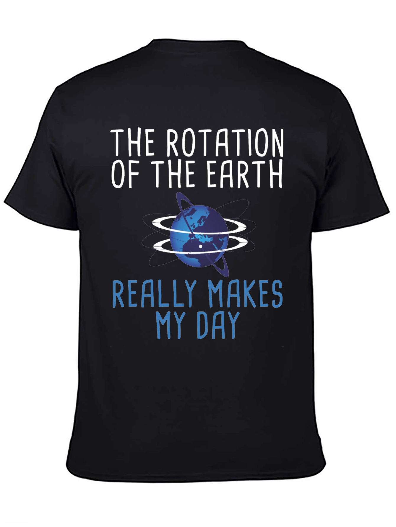 The Rotation of the Earth Makes My Day T-Shirt