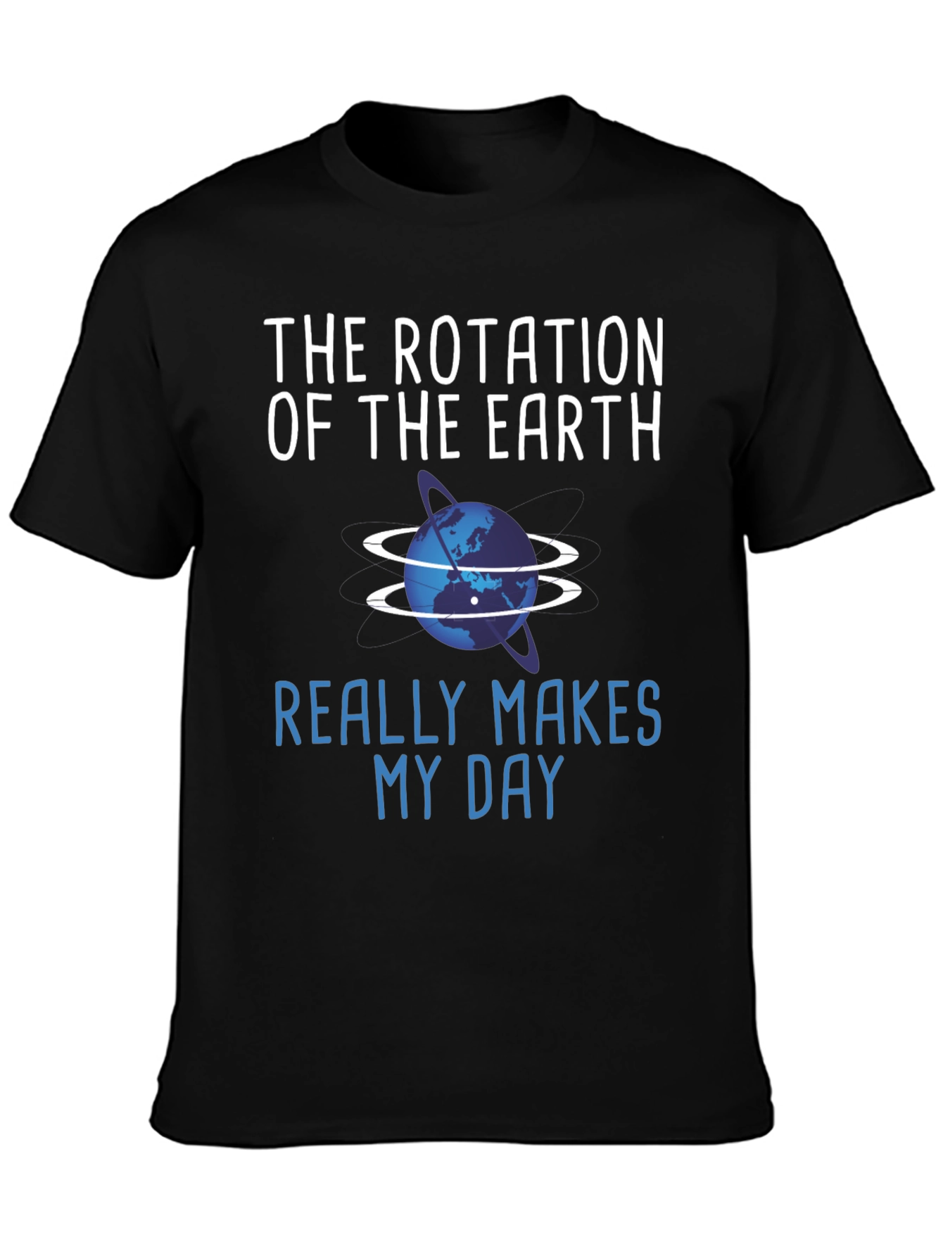 The Rotation of the Earth Makes My Day T-Shirt
