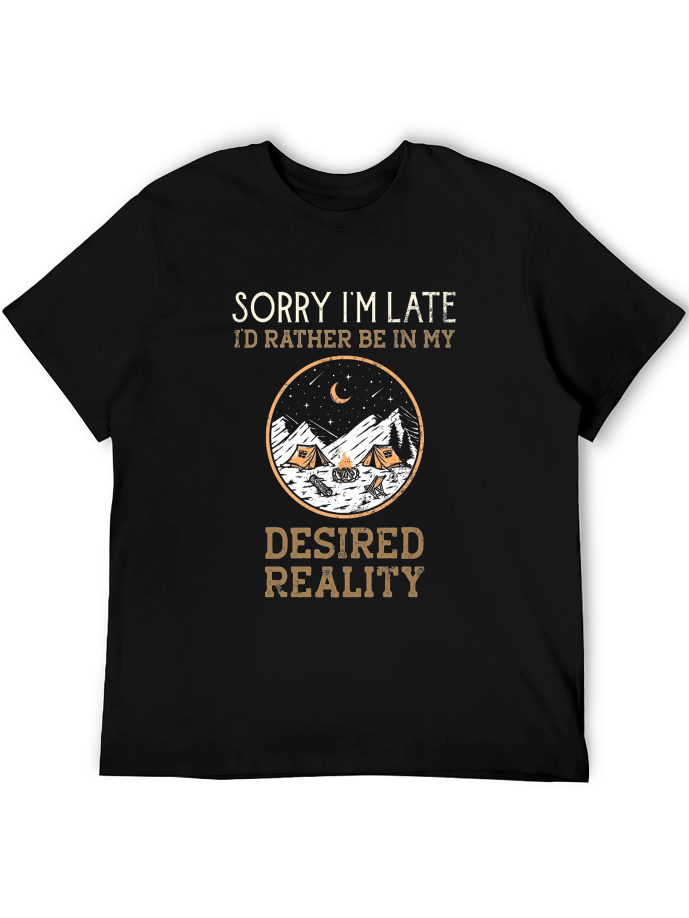 Sorry Im Late Desired Reality Camping Graphic Tee