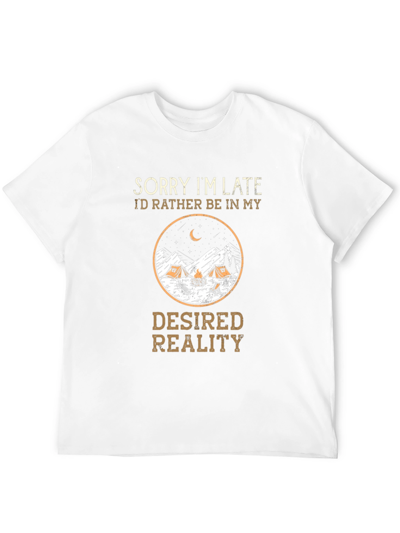 Sorry Im Late Desired Reality Camping Graphic Tee