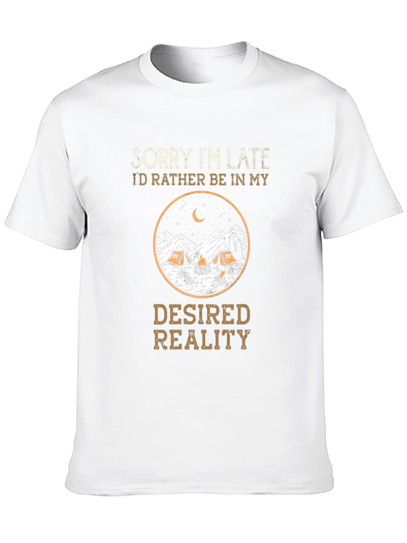 Sorry Im Late Desired Reality Camping Graphic Tee
