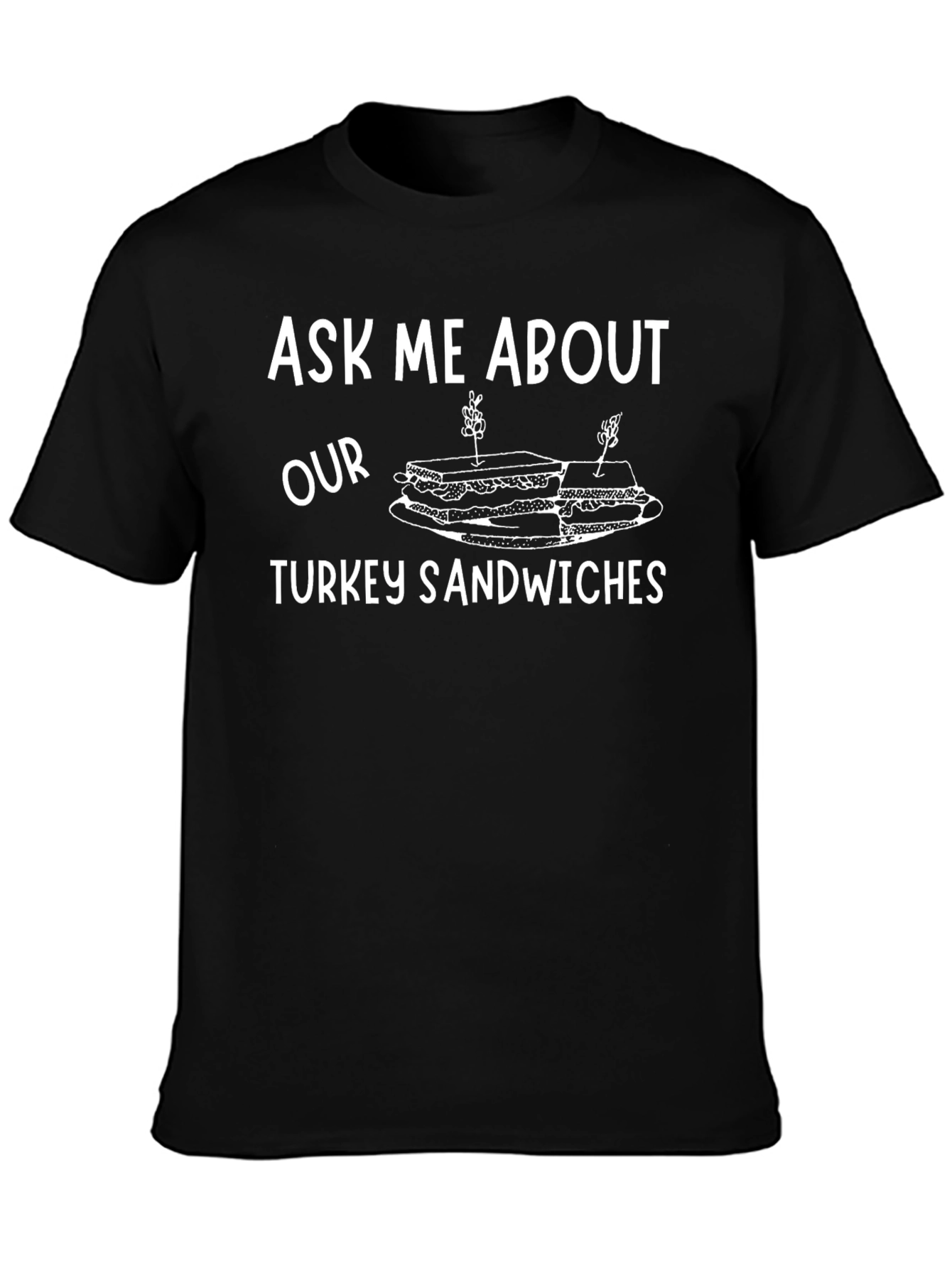 Ask Me About Our Turkey Sandwiches T-Shirt