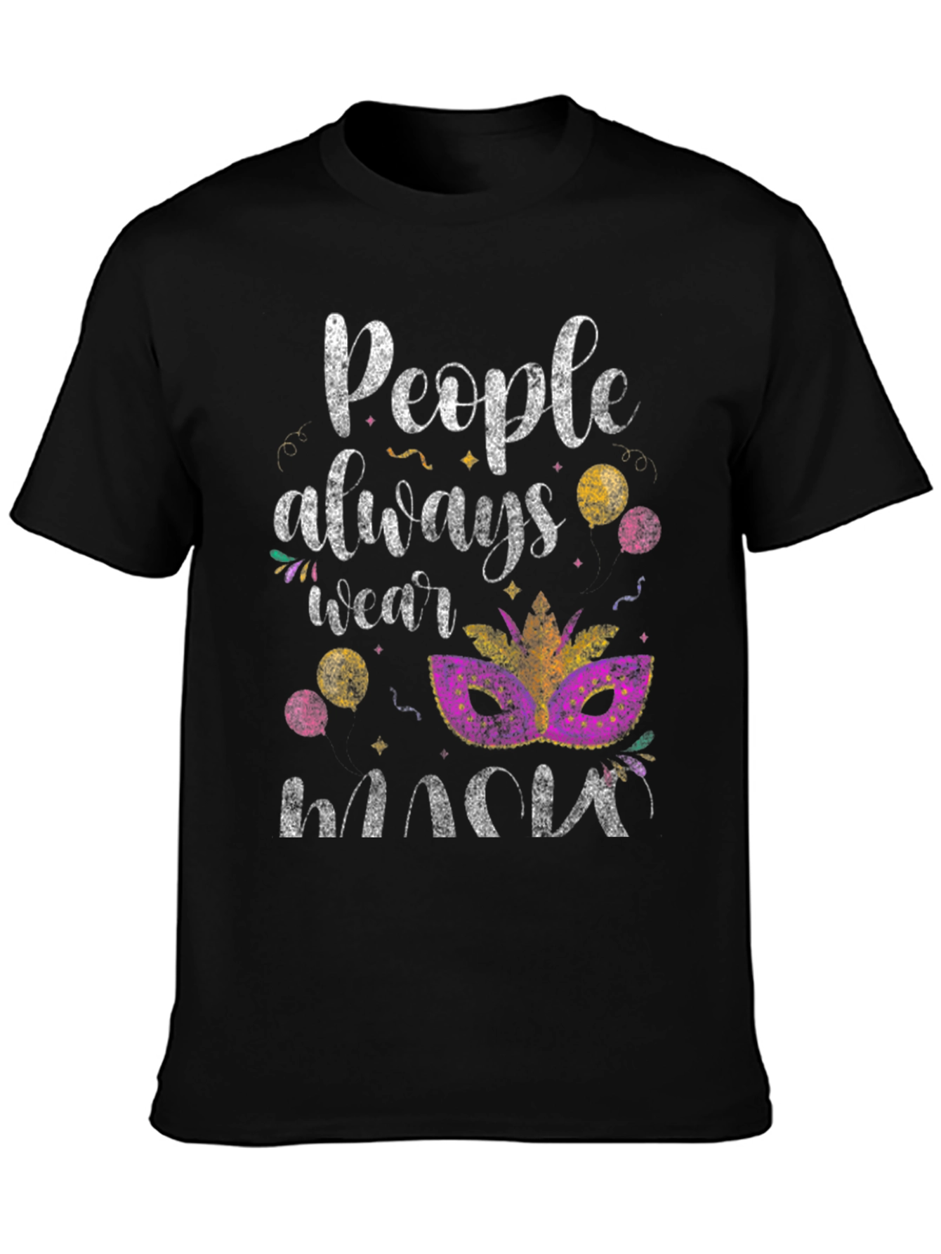 Mardi Gras Mask T-Shirt: People Always Wear Masks