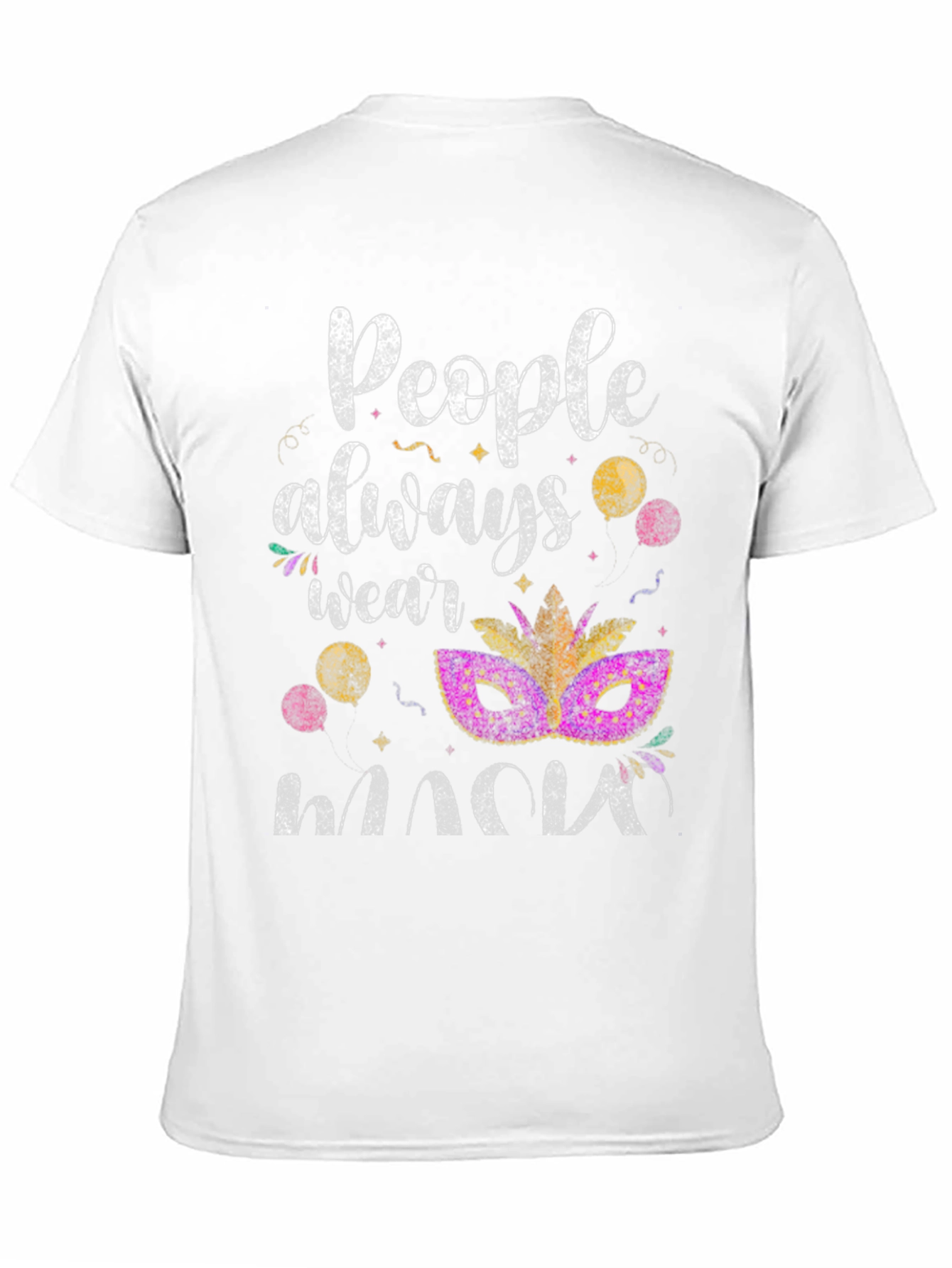 Mardi Gras Mask T-Shirt: People Always Wear Masks