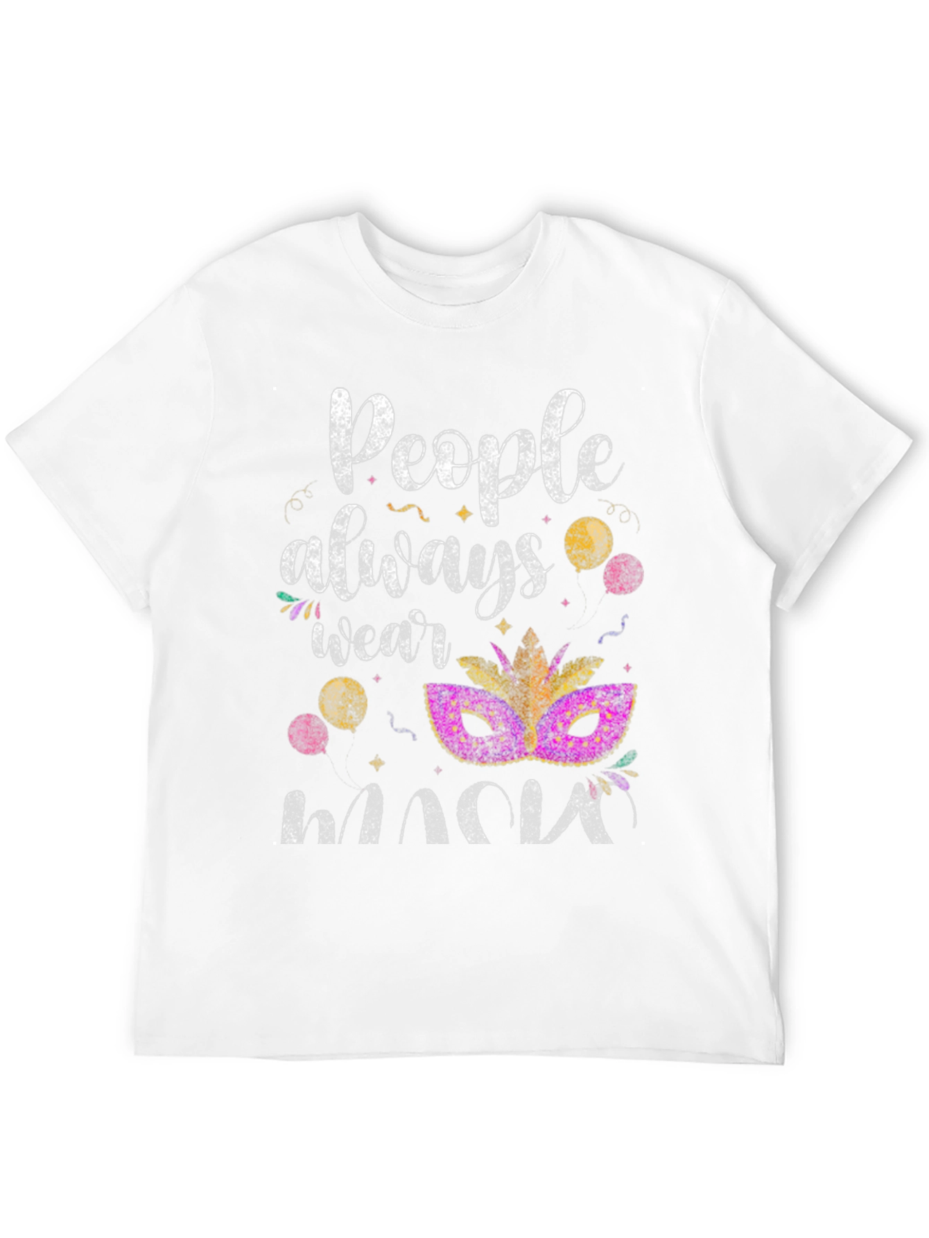 Mardi Gras Mask T-Shirt: People Always Wear Masks