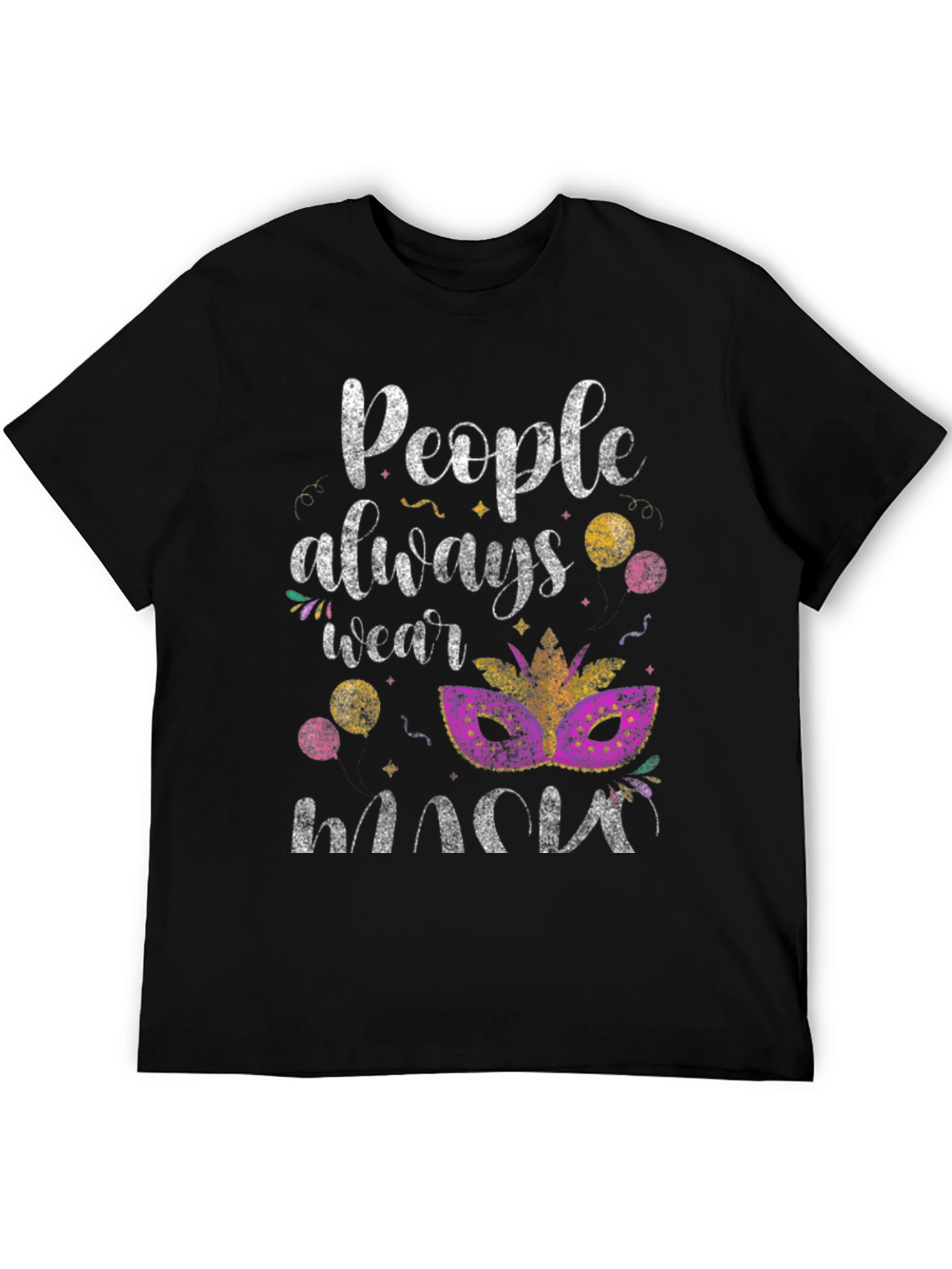 Mardi Gras Mask T-Shirt: People Always Wear Masks