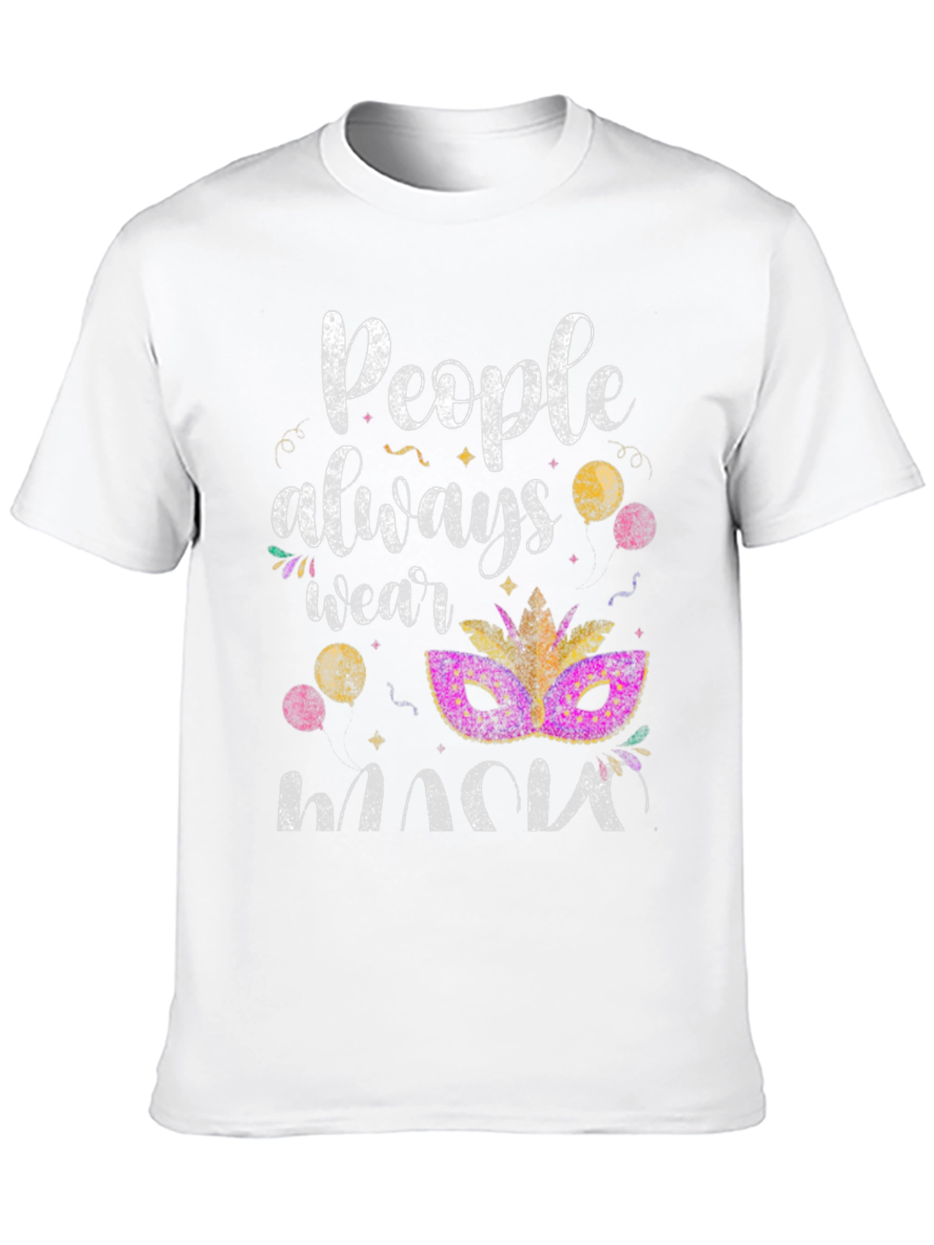 Mardi Gras Mask T-Shirt: People Always Wear Masks