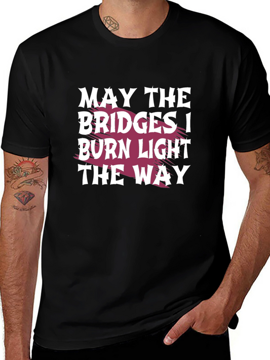 Bold Statement T-Shirt: May the Bridges I Burn Light the Way
