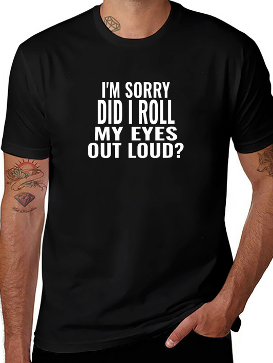 Sarcastic Humor T-Shirt - Im Sorry Did I Roll My Eyes Out Loud?