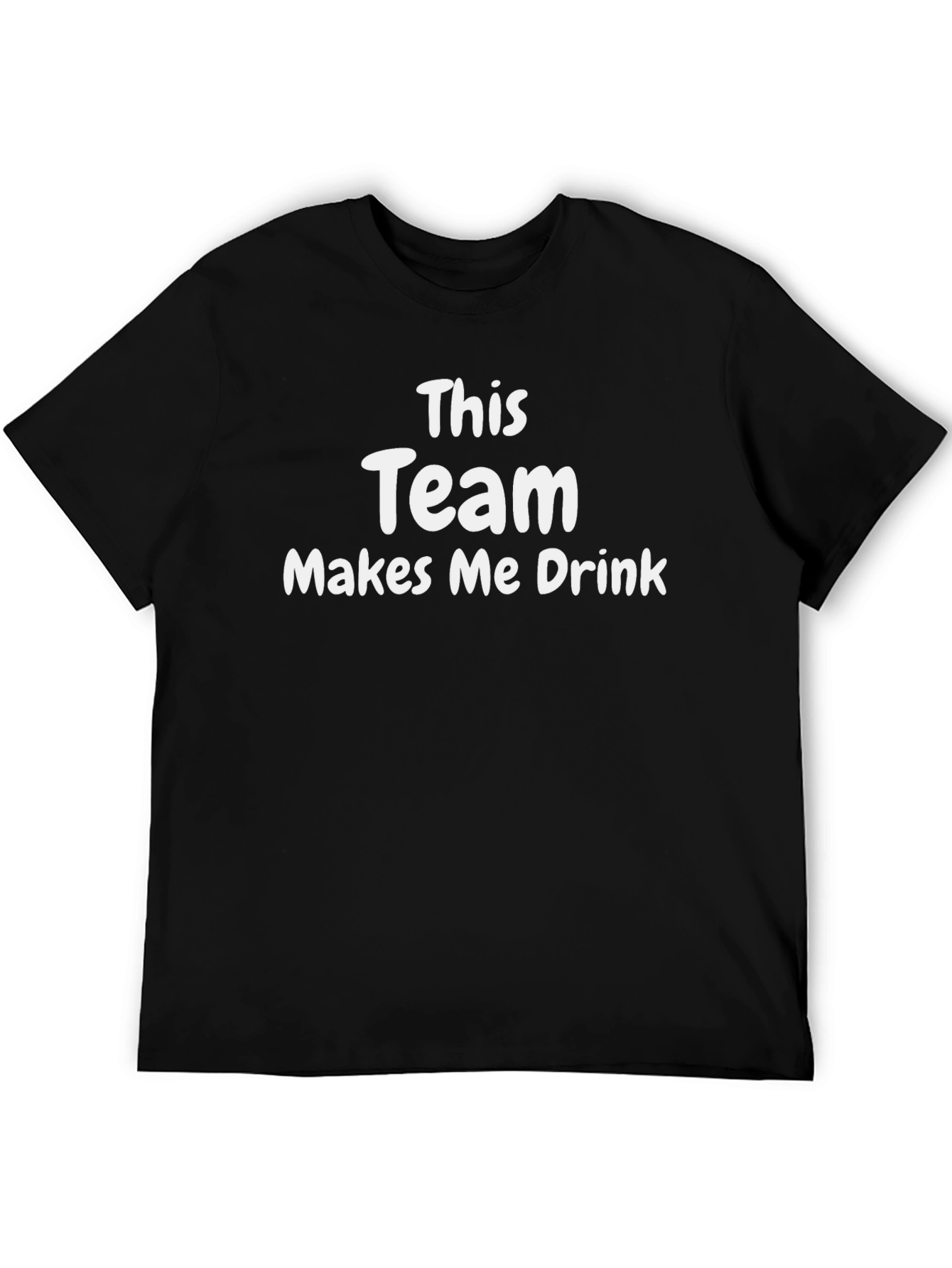 Funny Team Makes Me Drink T-Shirt