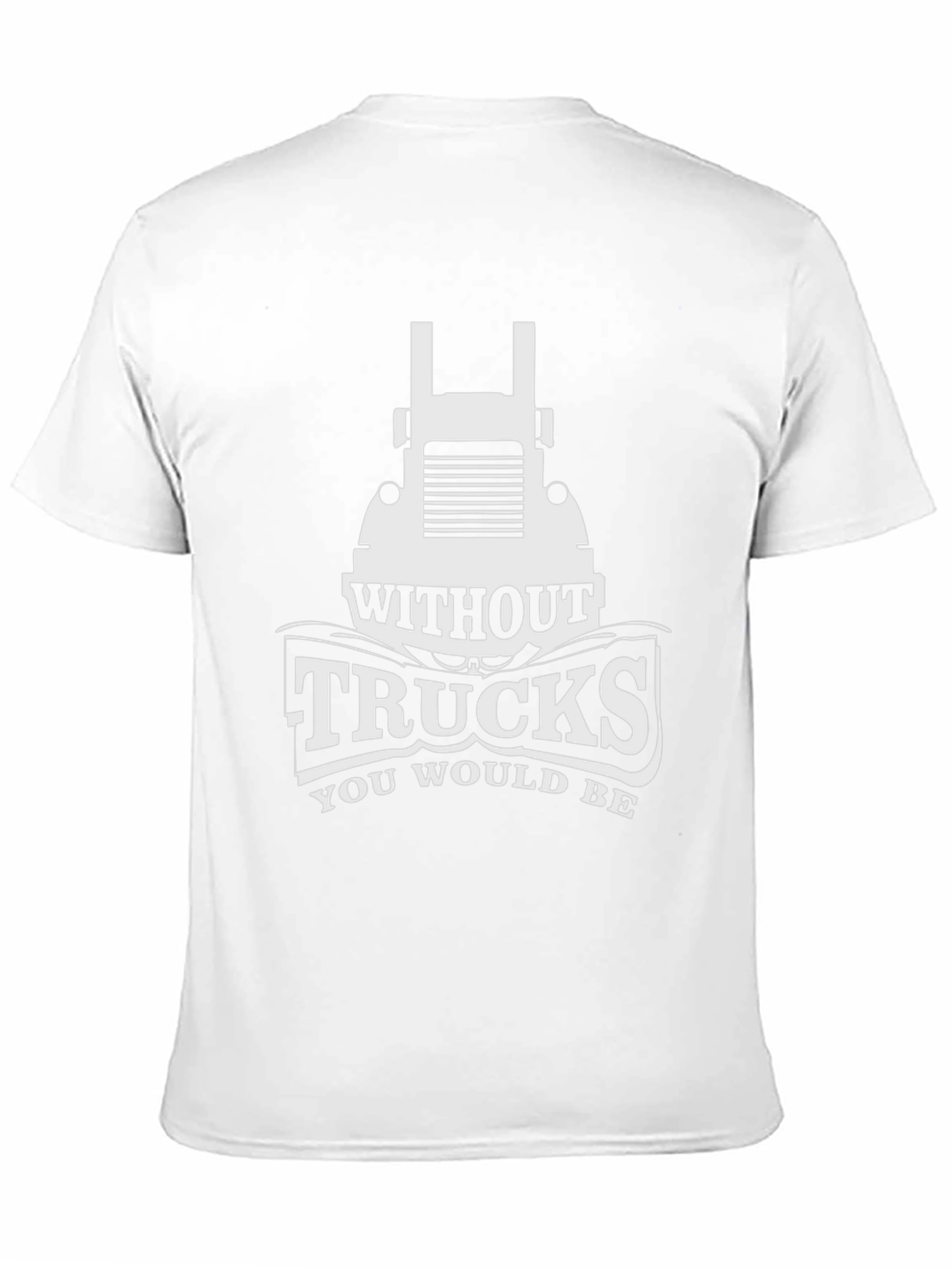 Trucks T-Shirt - Without Trucks You Would Be
