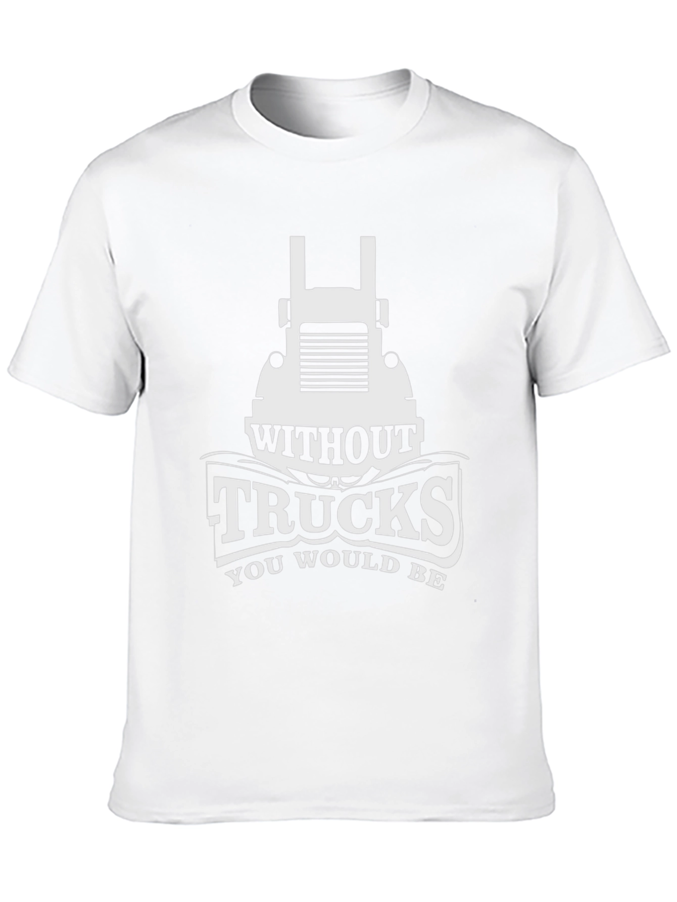 Trucks T-Shirt - Without Trucks You Would Be