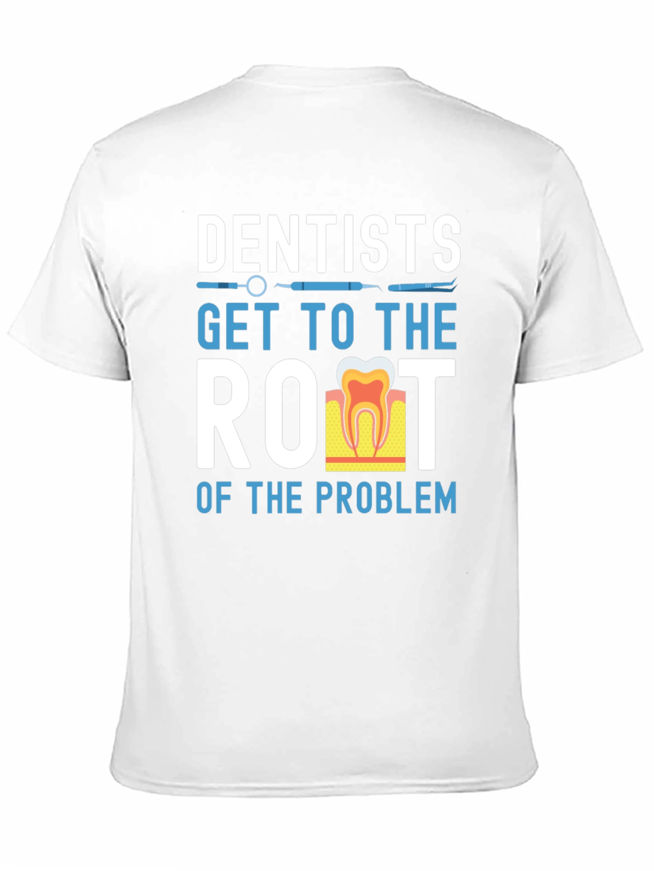 Dentist T-Shirt: Get to the Root of the Problem