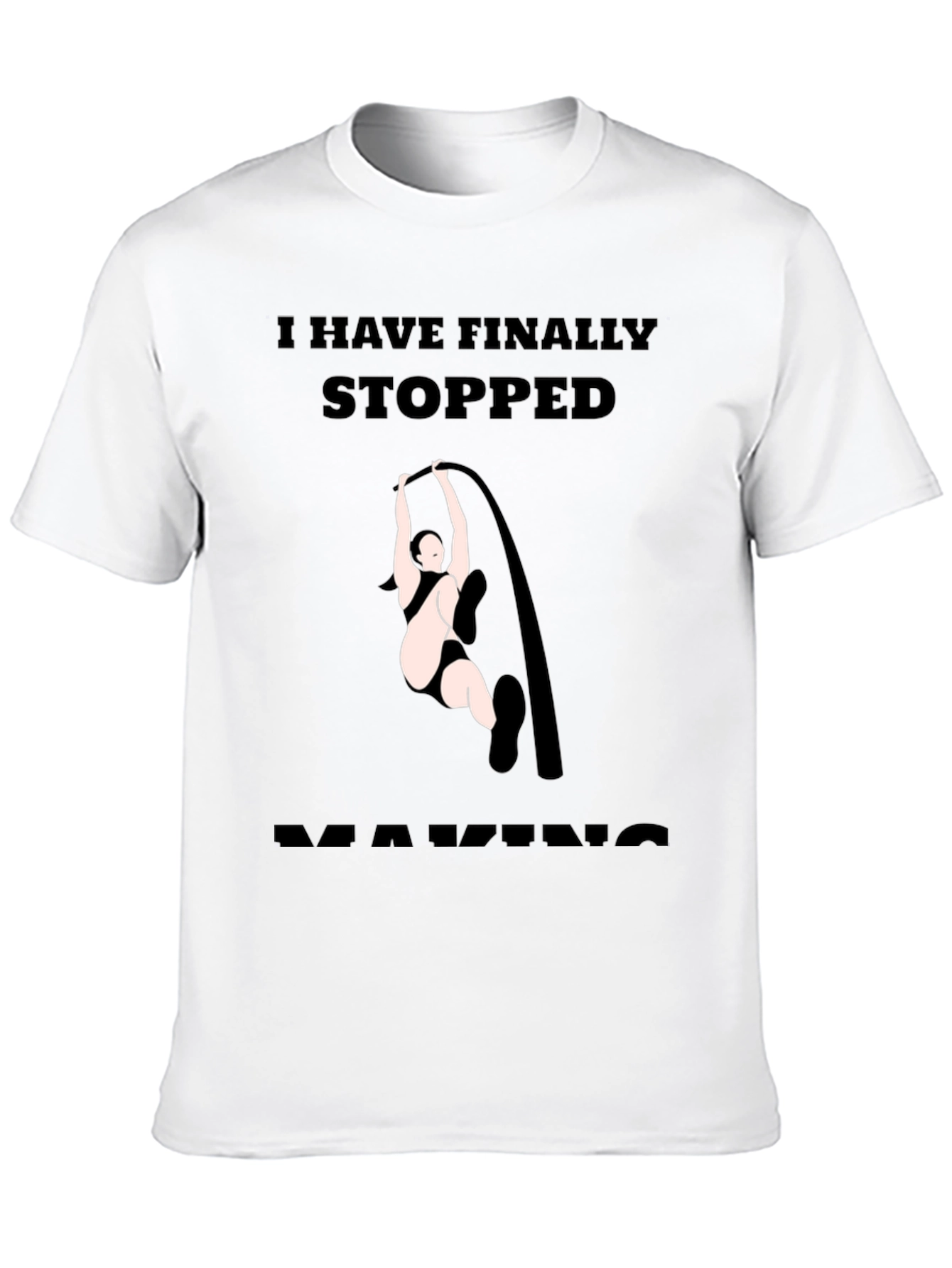 Finally Stopped Making Poles T-Shirt