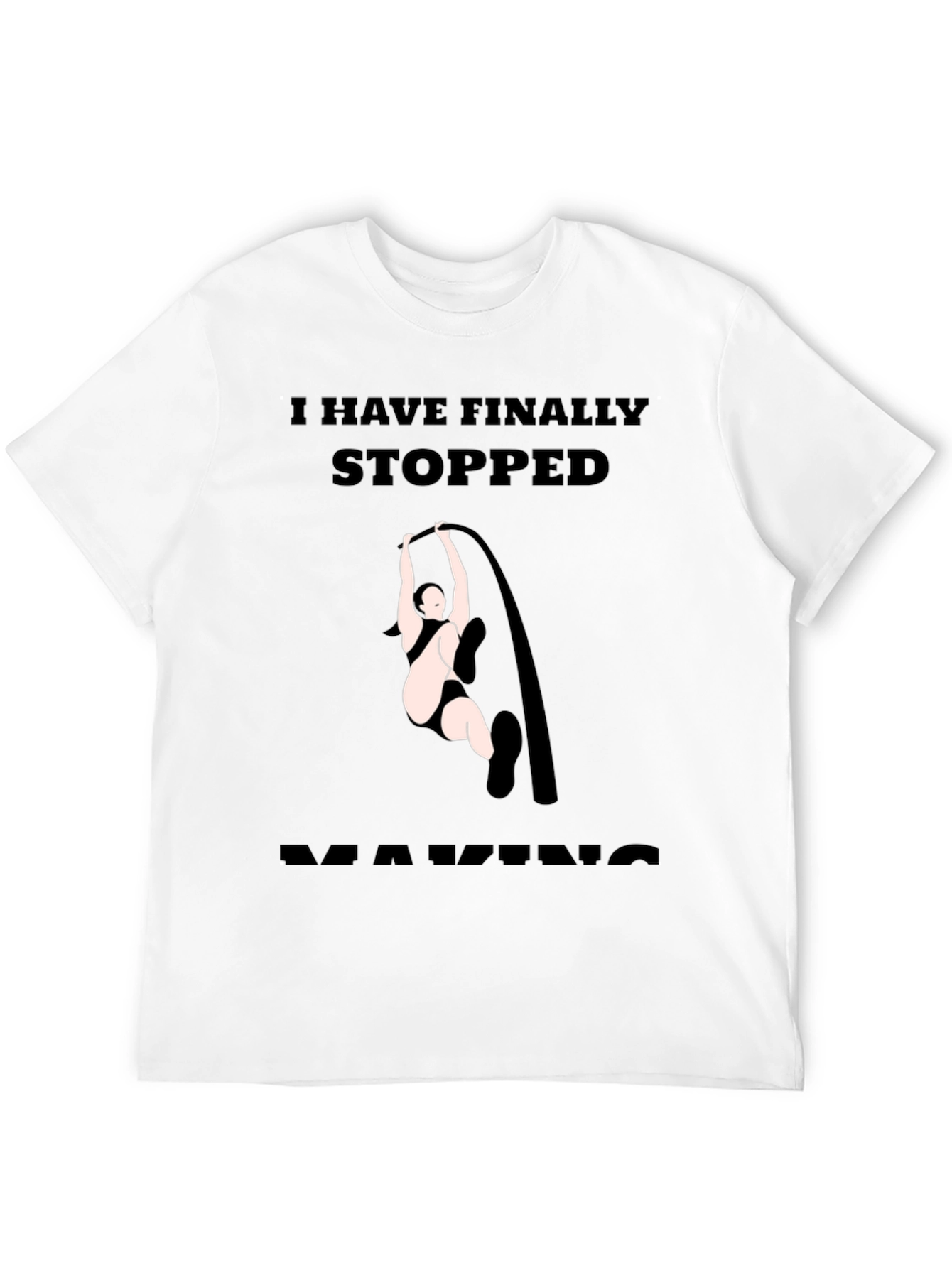 Finally Stopped Making Poles T-Shirt
