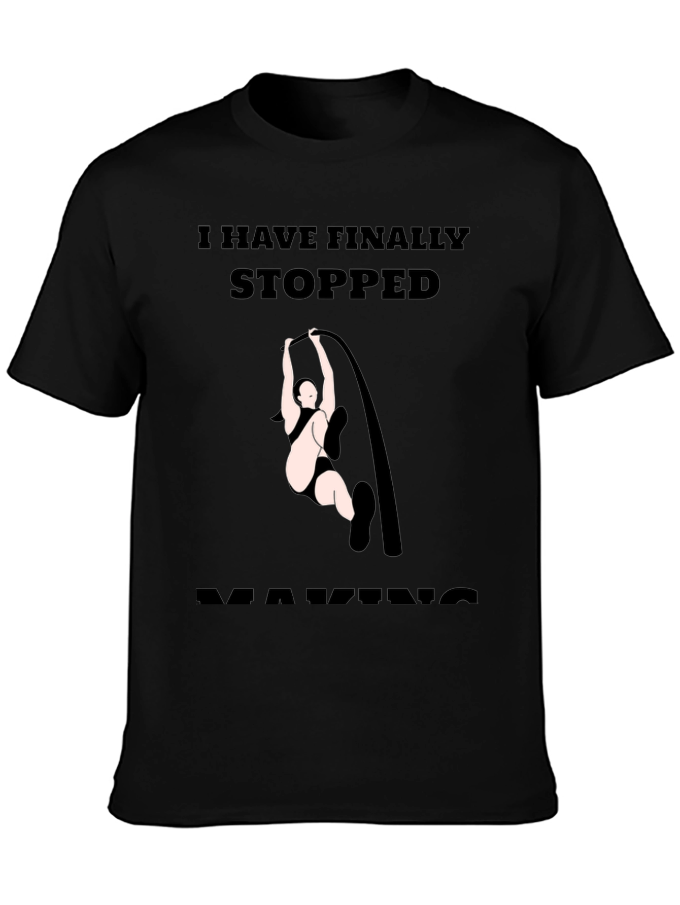Finally Stopped Making Poles T-Shirt