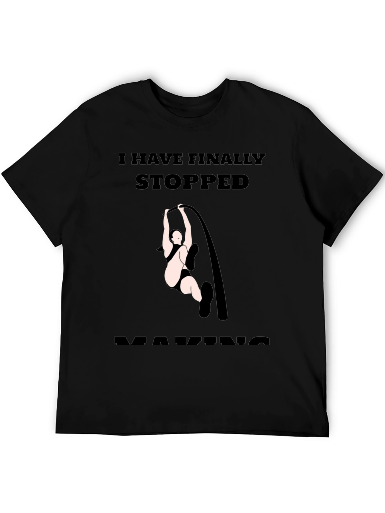 Finally Stopped Making Poles T-Shirt