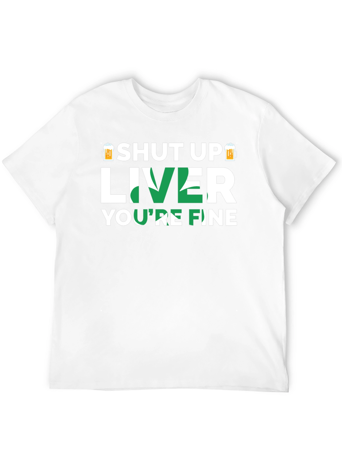 Shut Up Liver Youre Fine Graphic T-Shirt