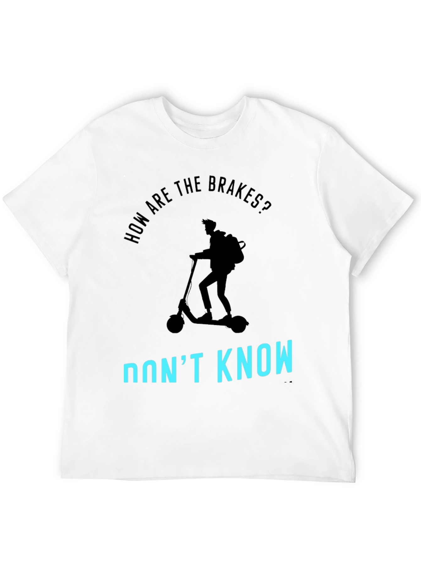 Funny Scooter T-Shirt: How Are The Brakes? Dont Know!