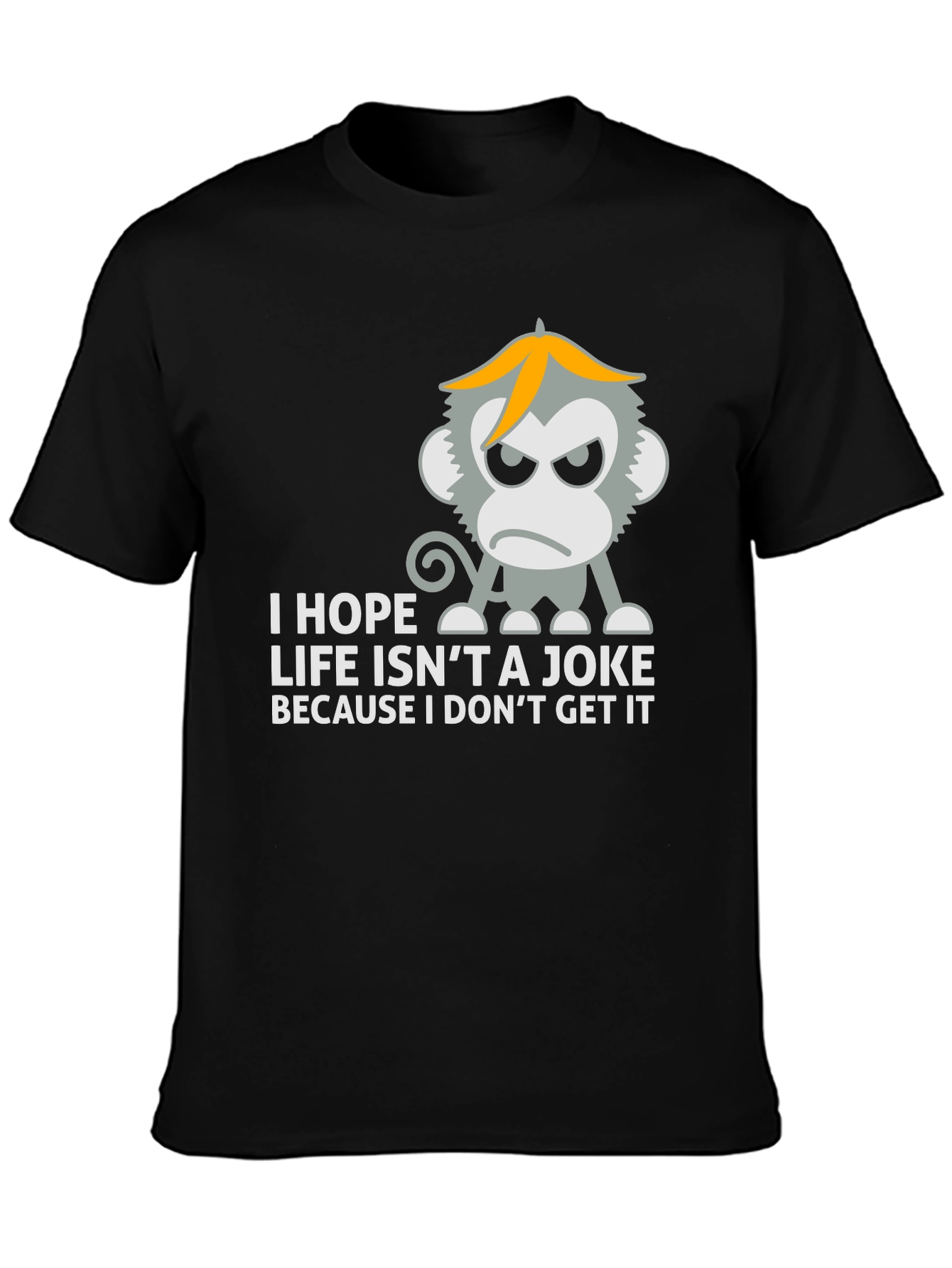 I Hope Life Isnt A Joke Monkey T-Shirt