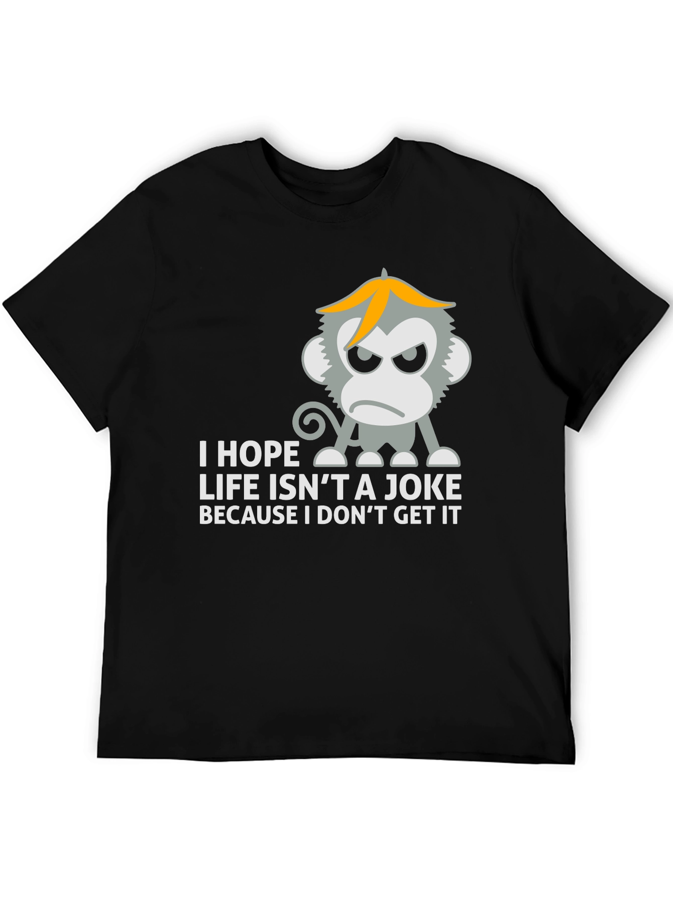 I Hope Life Isnt A Joke Monkey T-Shirt
