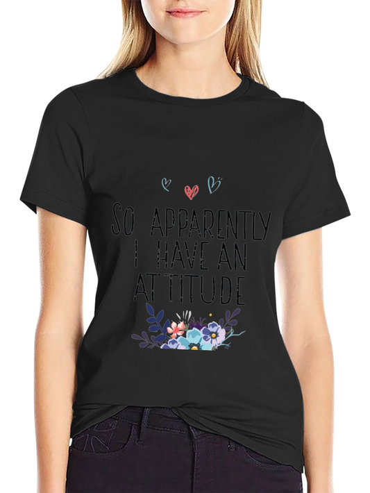 So Apparently I Have An Attitude T-Shirt