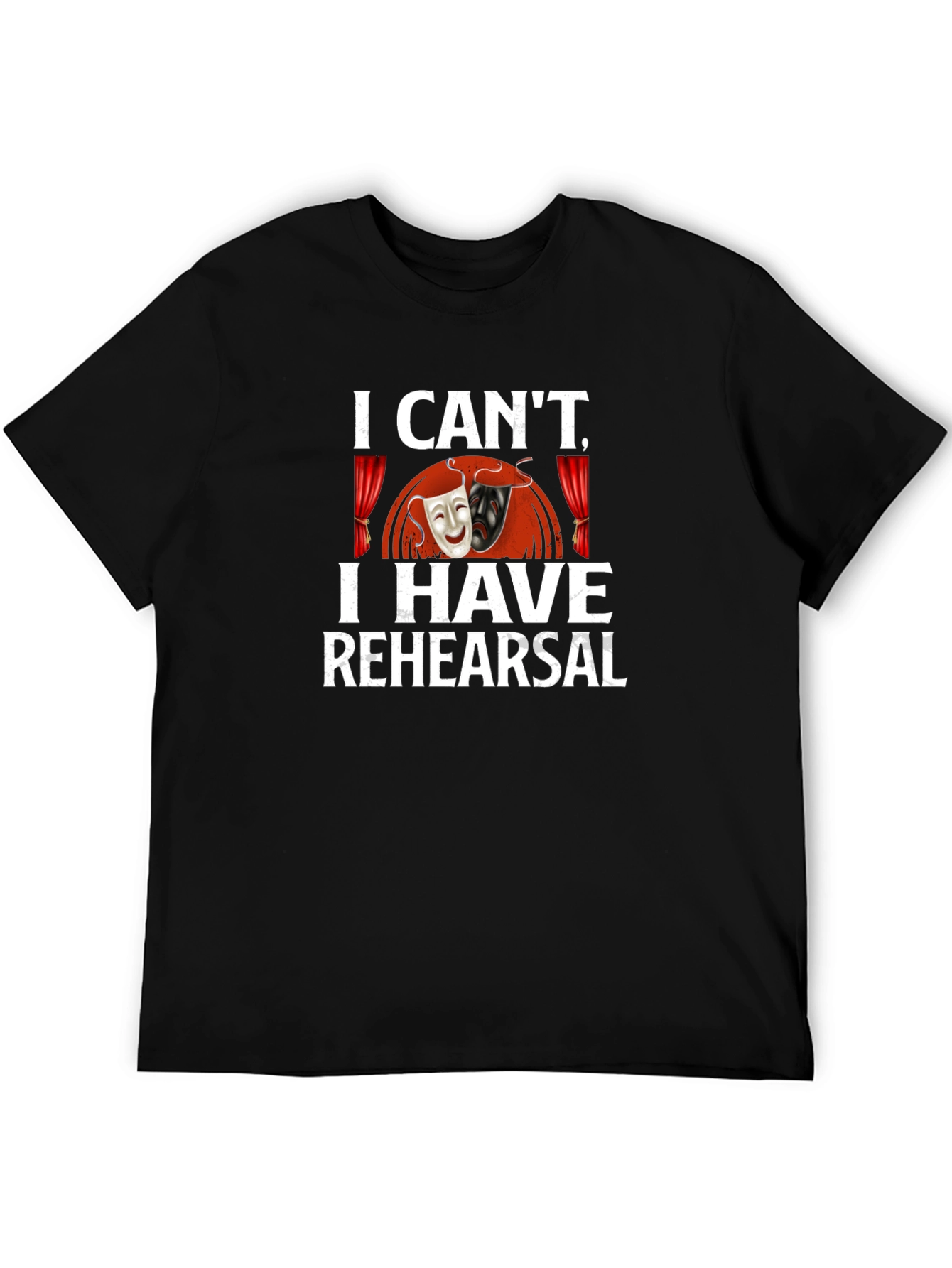 I Cant I Have Rehearsal Graphic T-Shirt