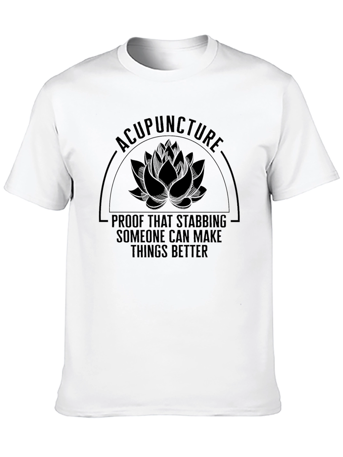 Acupuncture Stabbing Makes Things Better T-Shirt