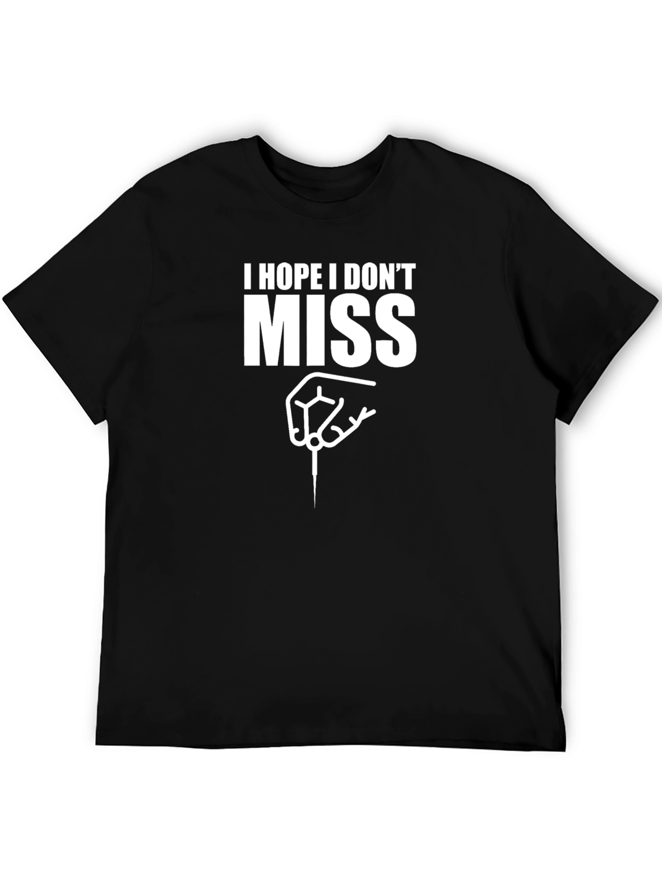 I Hope I Dont Miss Dart T-Shirt