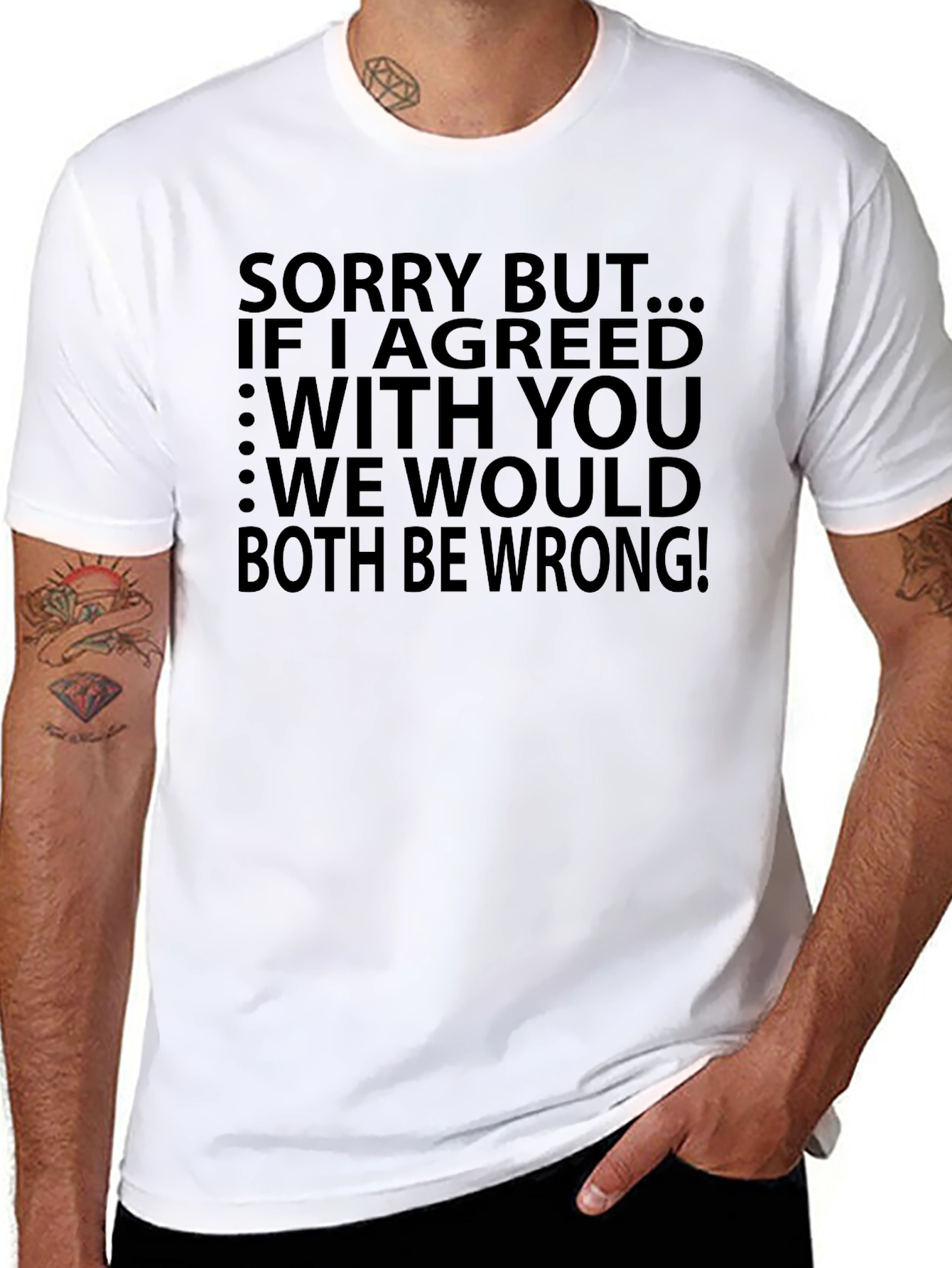 Funny T-Shirt: Sorry But...If I Agreed With You...