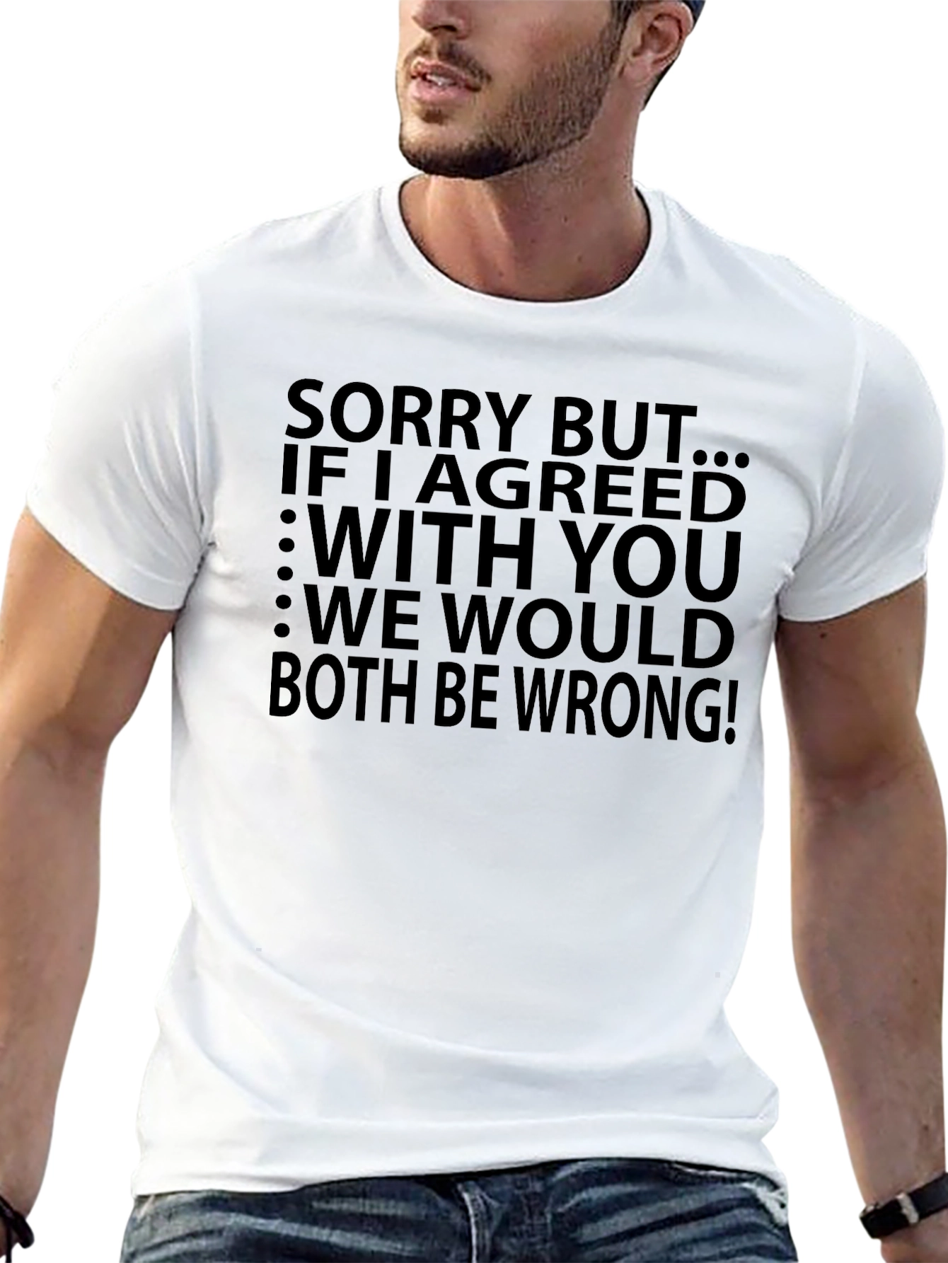 Funny T-Shirt: Sorry But...If I Agreed With You...